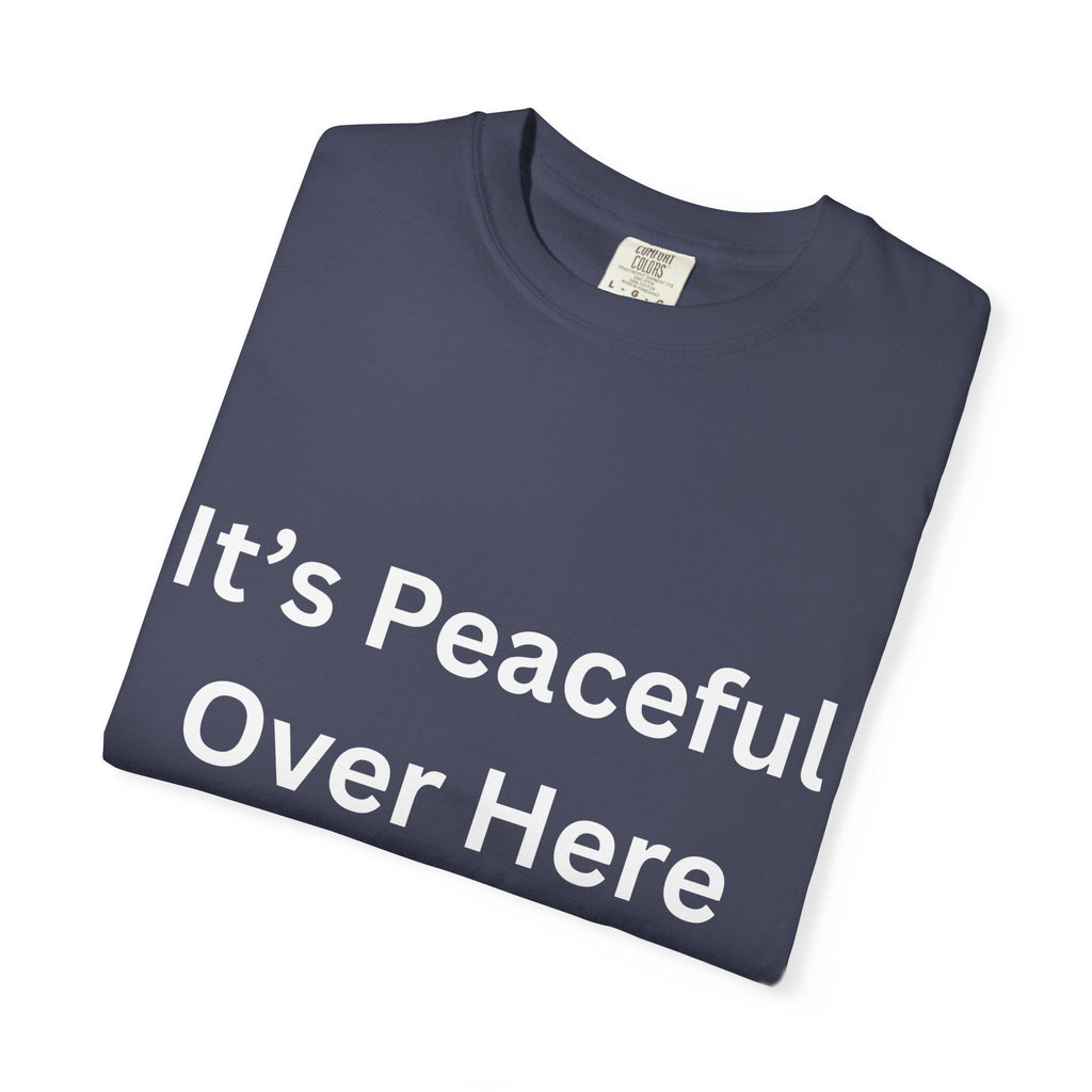 It's Peaceful Over Here Unisex Garment-Dyed Peaceful T-Shirt, Relaxed Summer Top, Casual Gift, Everyday Wear, Inspirational Tee