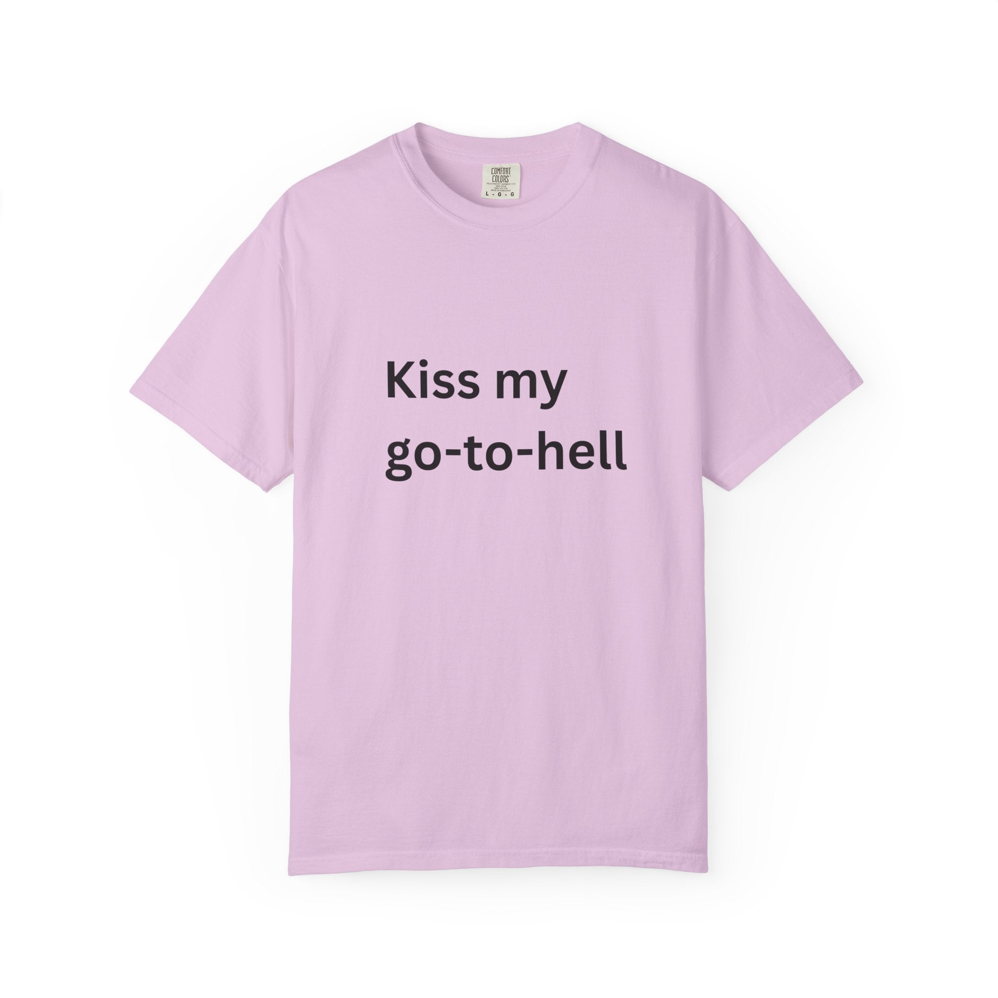 Kiss My Go To Hell Funny/ Sarcastic Unisex Garment-Dyed T-shirt
