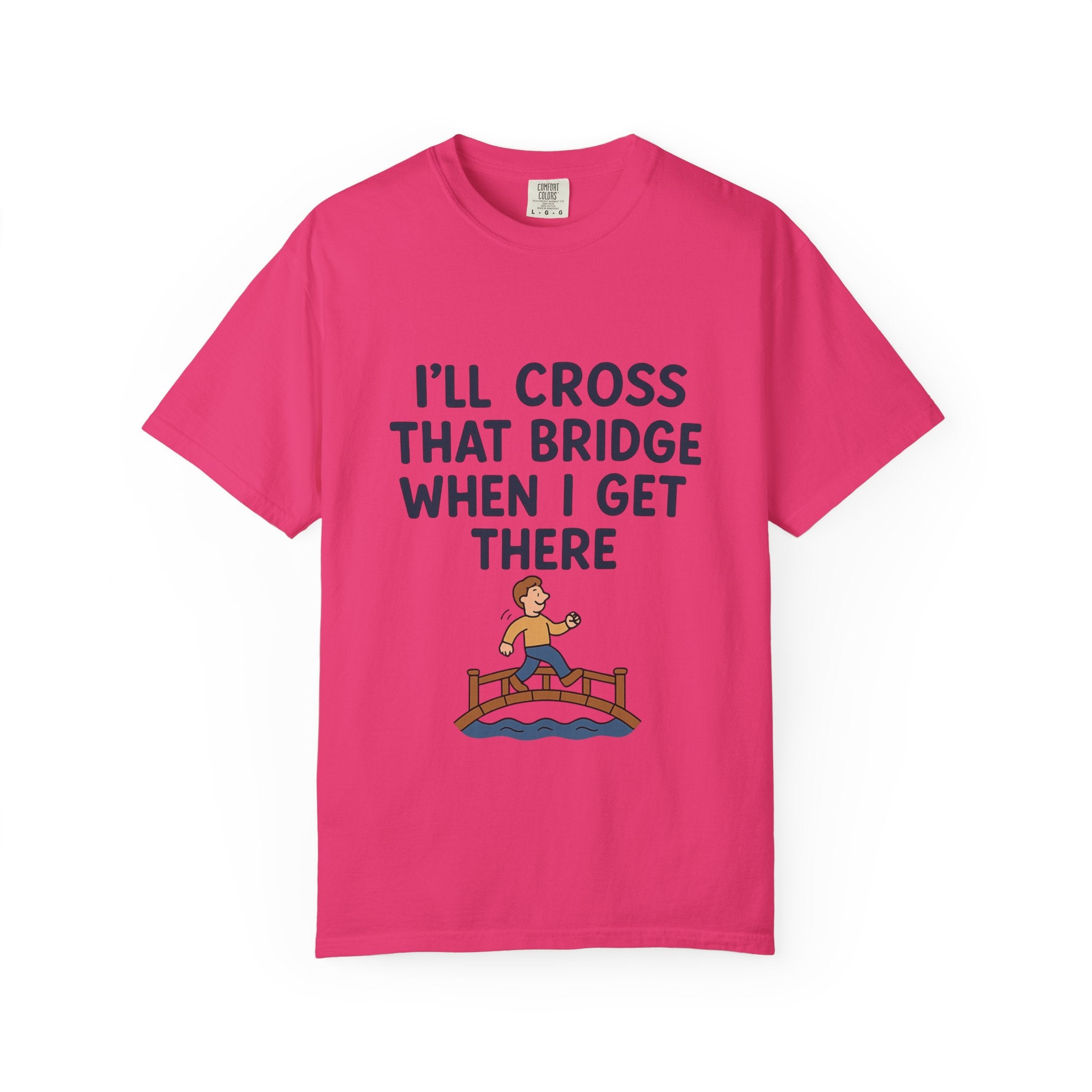 Inspirational Quote T-Shirt - "I'll Cross That Bridge When I Get There"