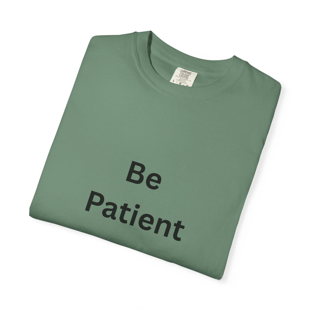 Be Patient Unisex T-Shirt - Motivational Shirt, Casual Wear, Gift for Friends, Birthday Gift, Self-Care Reminder