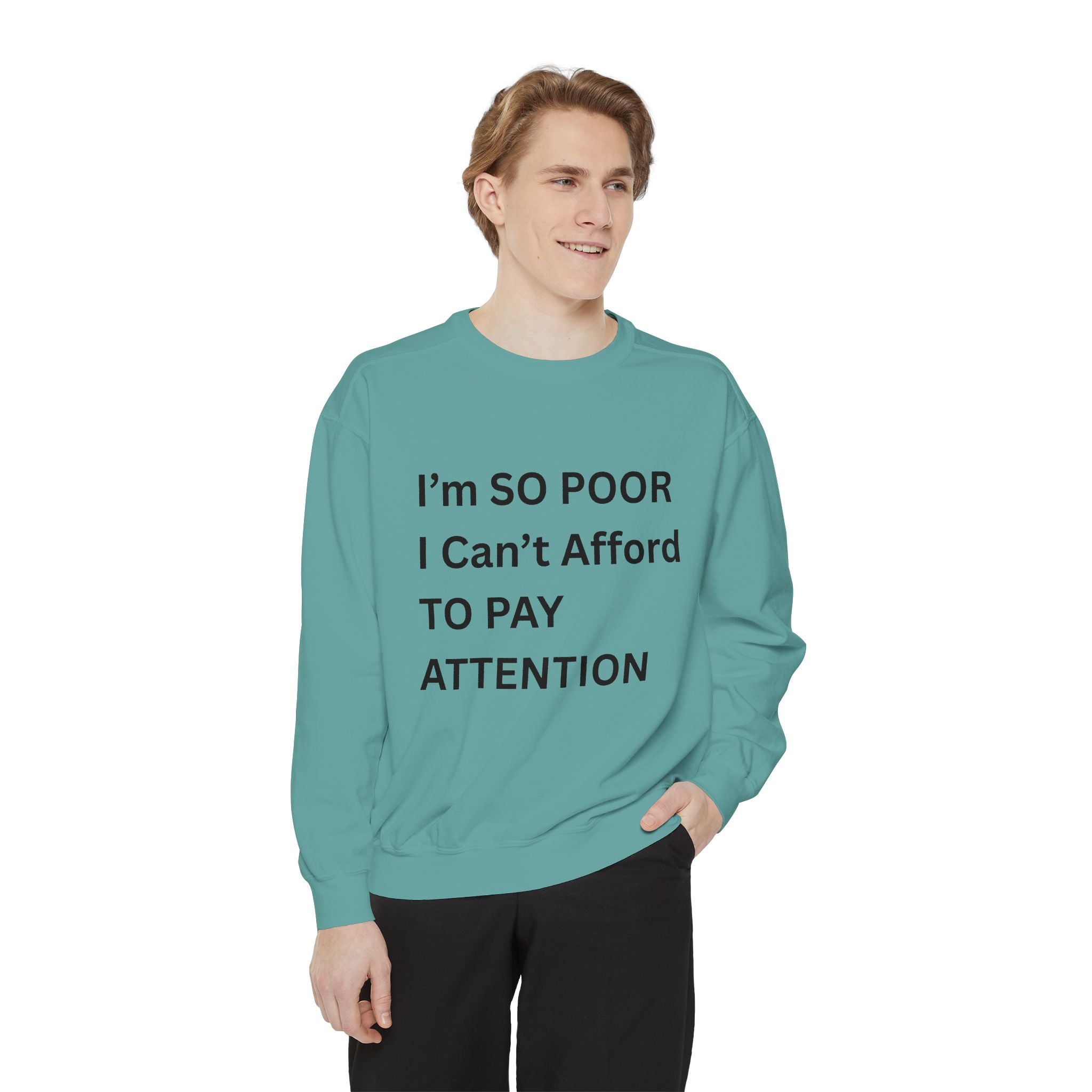 I'm SO Poor I Can't Afford To Pay Attention Unisex Garment-Dyed Sweatshirt