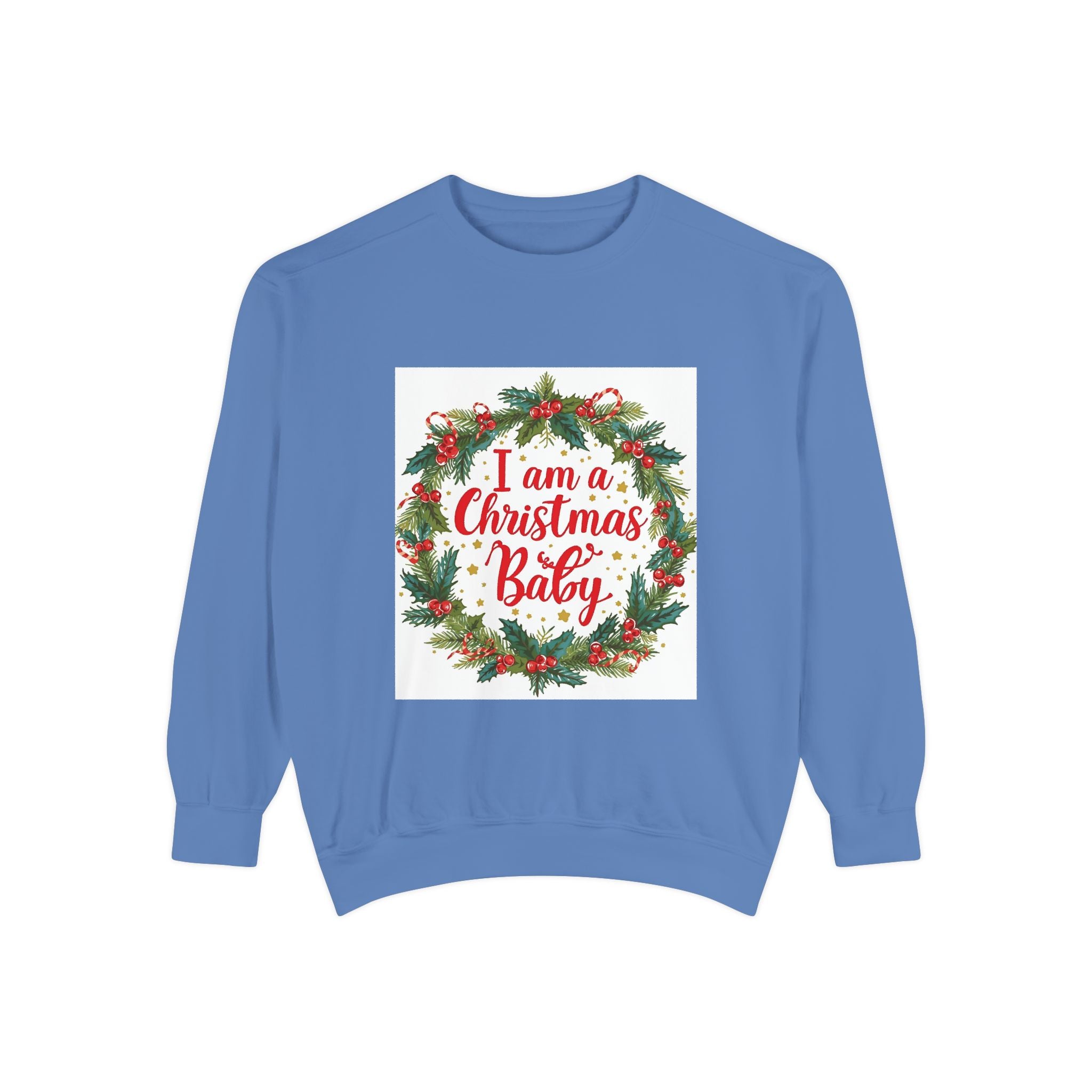 I Am A Christmas Baby Unisex Garment-Dyed Sweatshirt
