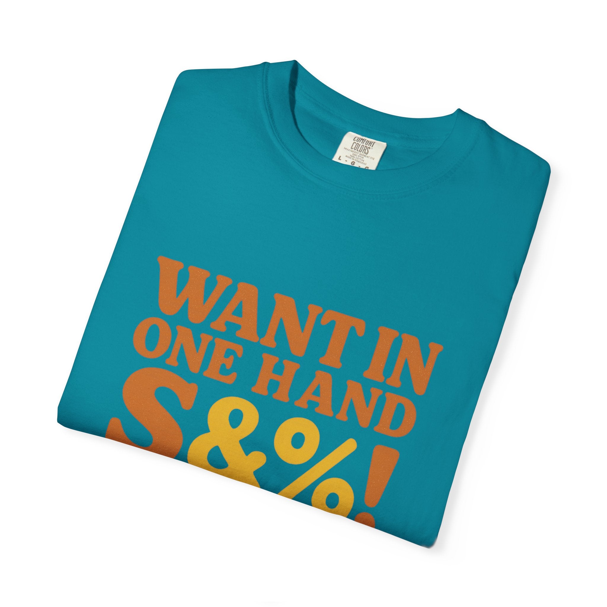 Want In One Hand S&%! In The Other Funny Unisex Garment-Dyed T-shirt
