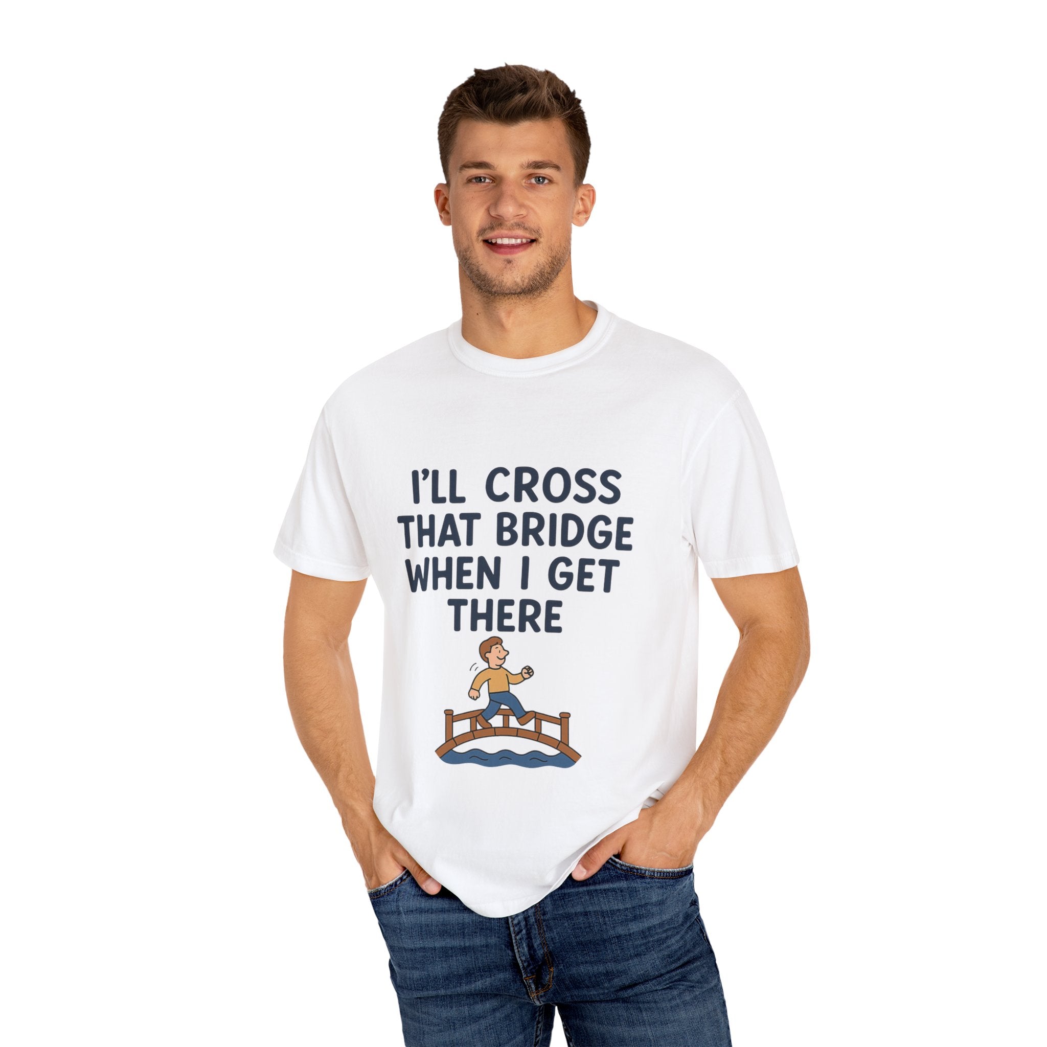 Inspirational Quote T-Shirt - "I'll Cross That Bridge When I Get There"