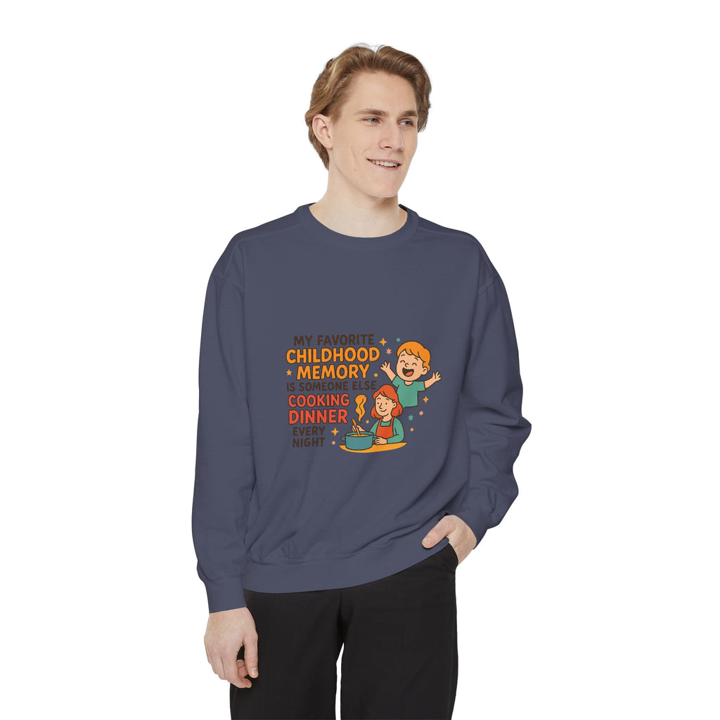 My Favorite Childhood Memory Is Someone Else Cooking Dinner Unisex Garment-Dyed Sweatshirt