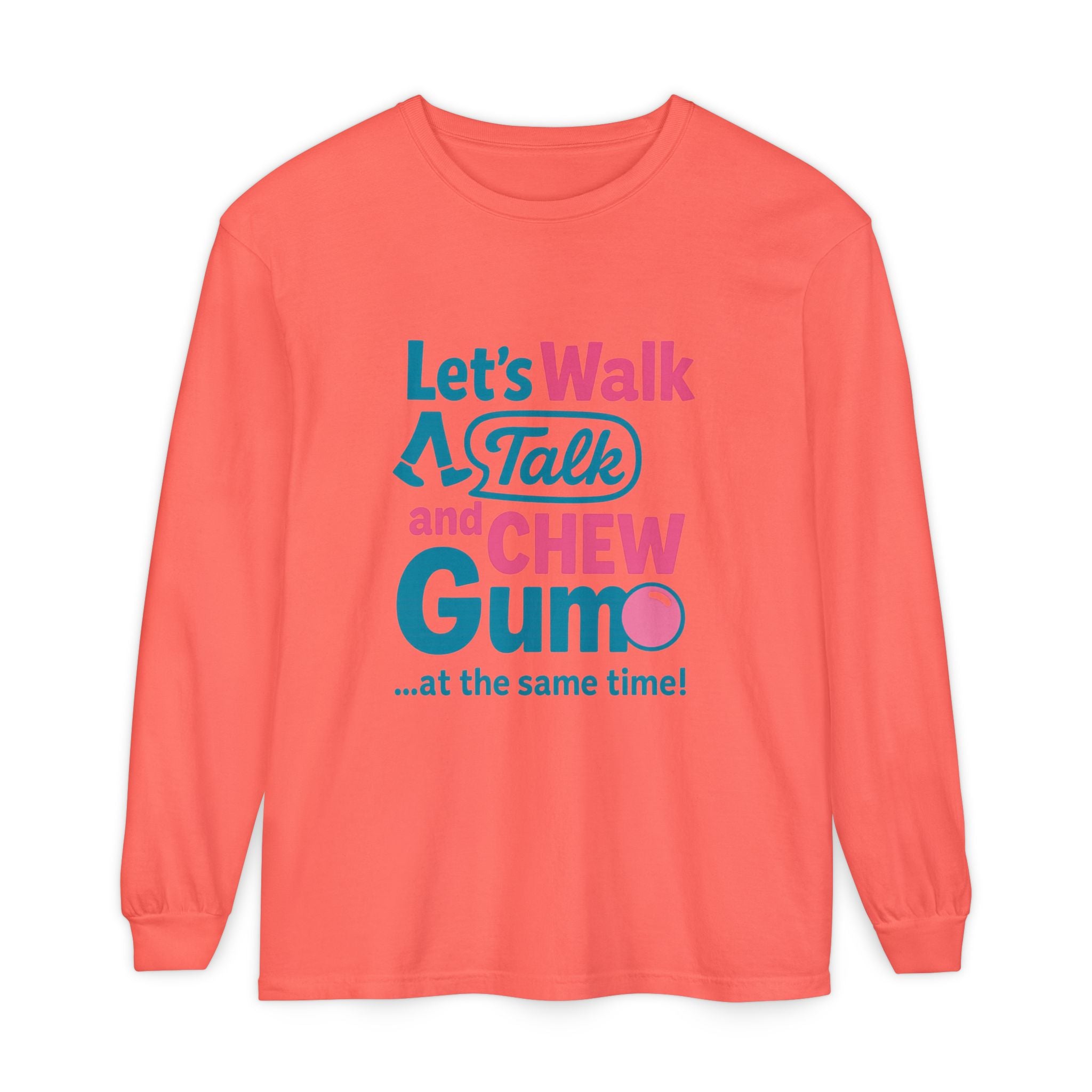 Let's Walk Talk And Chew Gum Funny/ Sarcastic Unisex Garment-dyed Long Sleeve T-Shirt