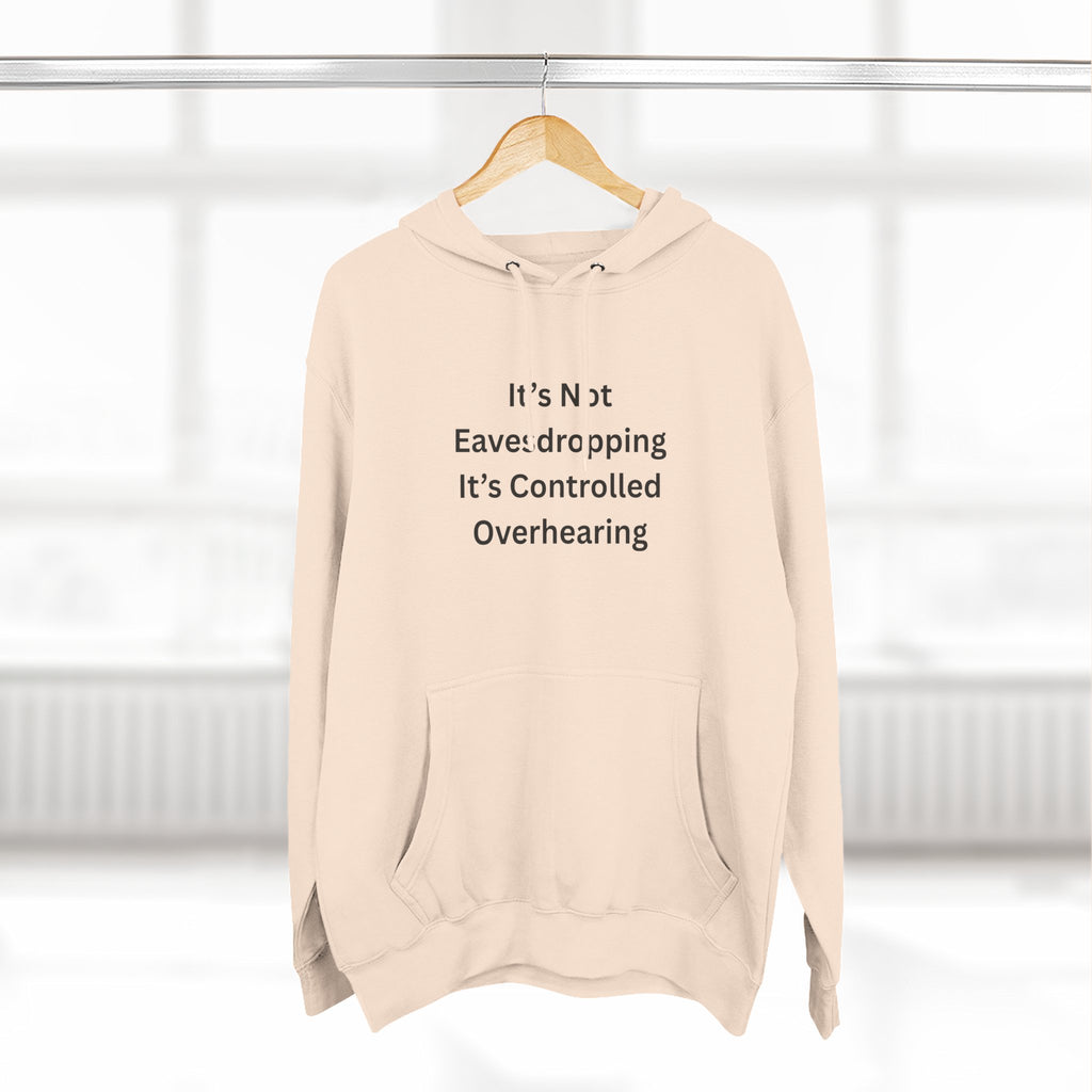 It's Not Eavesdropping, It's Controlled Overhearing Funny Three-Panel Fleece Hoodie