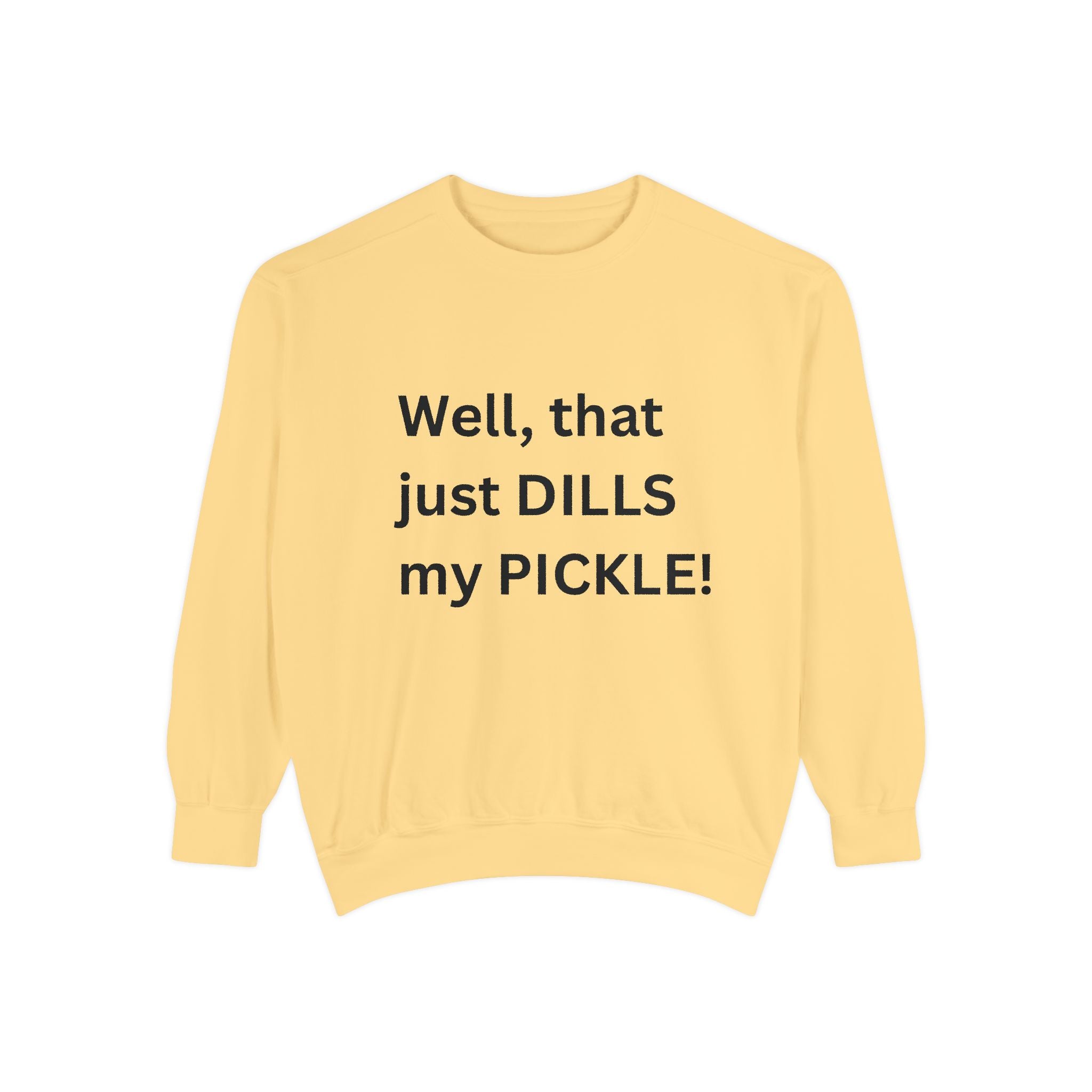 Well That Just Dills My Pickle Funny Unisex Garment-Dyed Sweatshirt