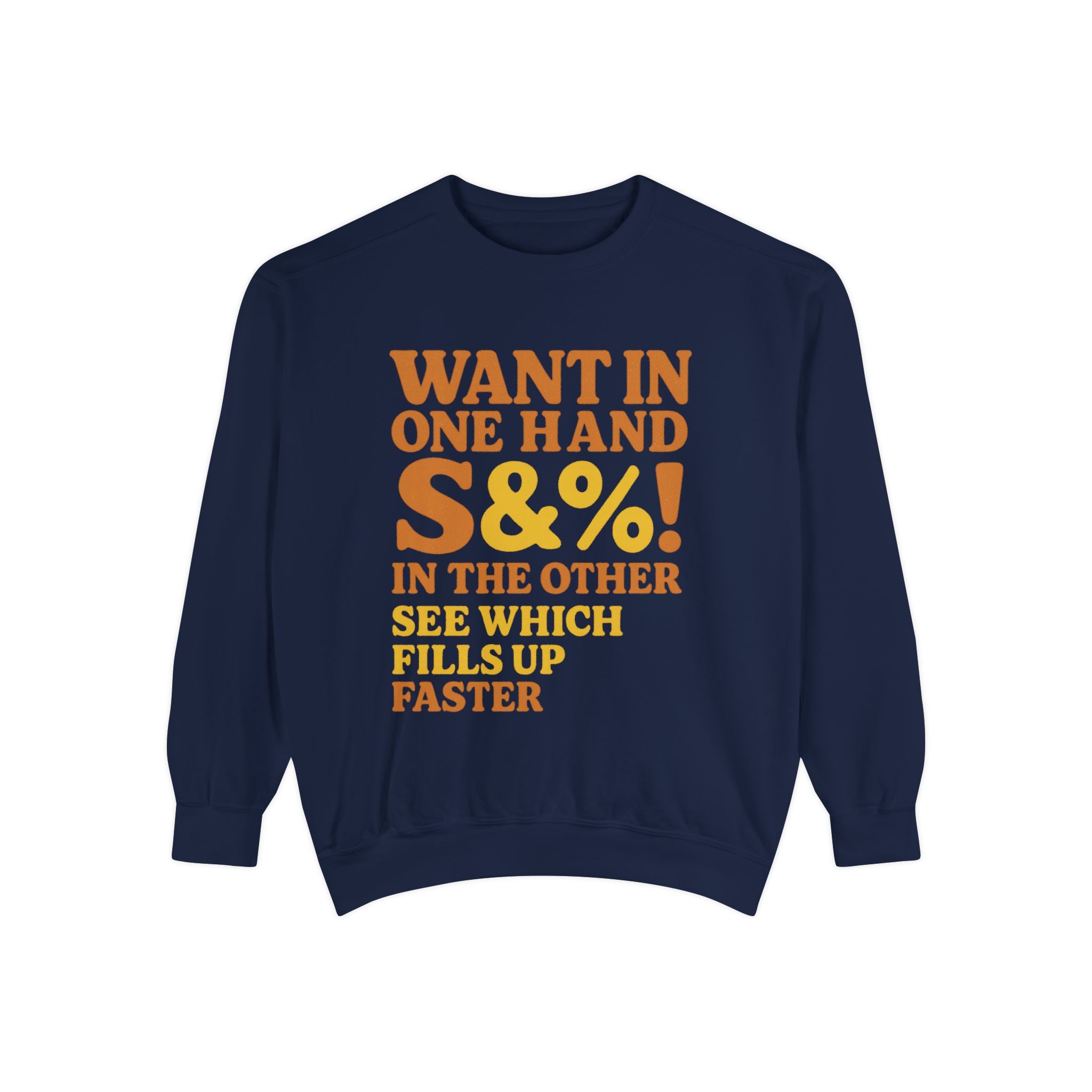 Want In One Hand S&%! In The Other Funny Unisex Garment-Dyed Sweatshirt