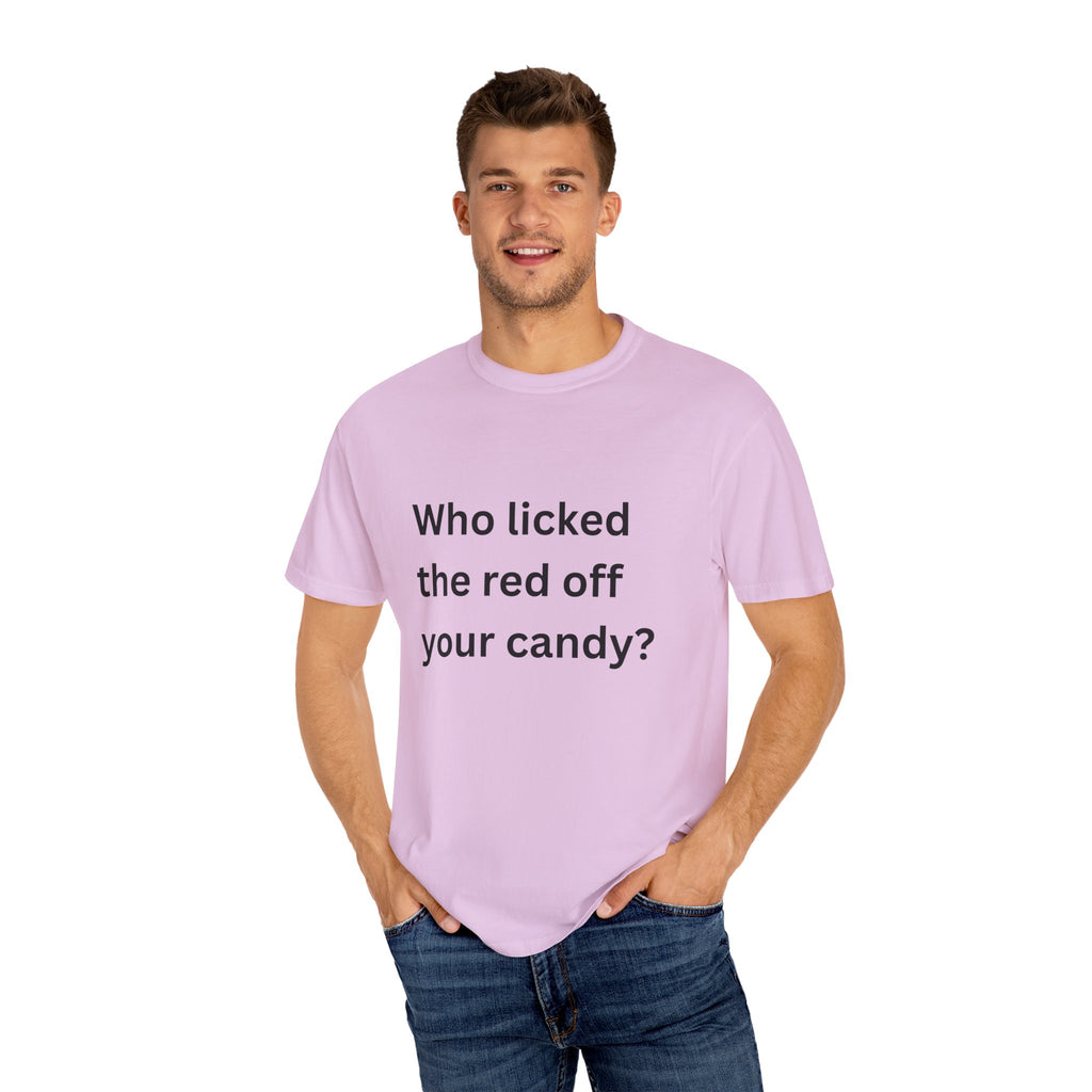 Who Licked The Red Off Your Candy Funny/ Sarcastic Unisex Garment-Dyed T-shirt