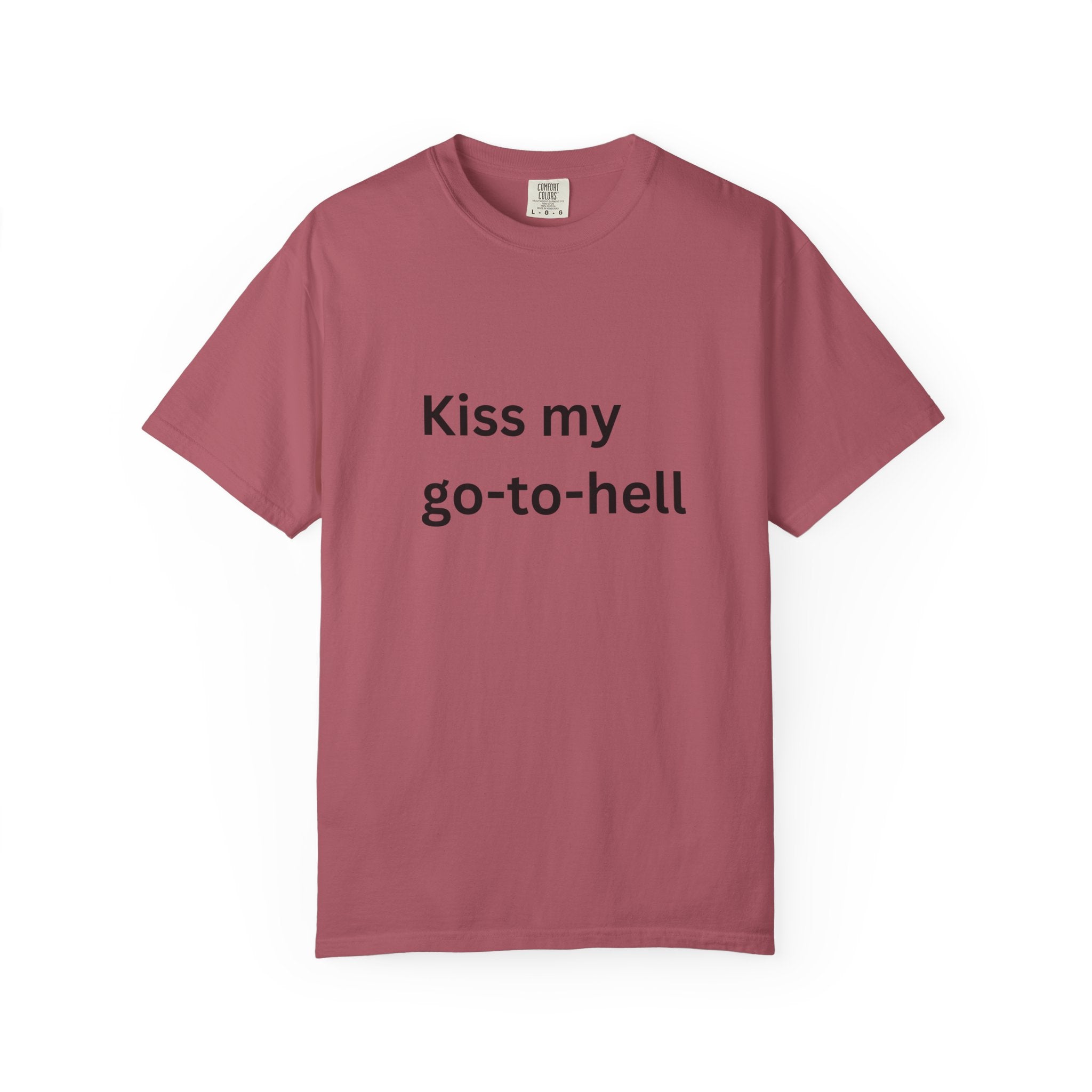 Kiss My Go To Hell Funny/ Sarcastic Unisex Garment-Dyed T-shirt
