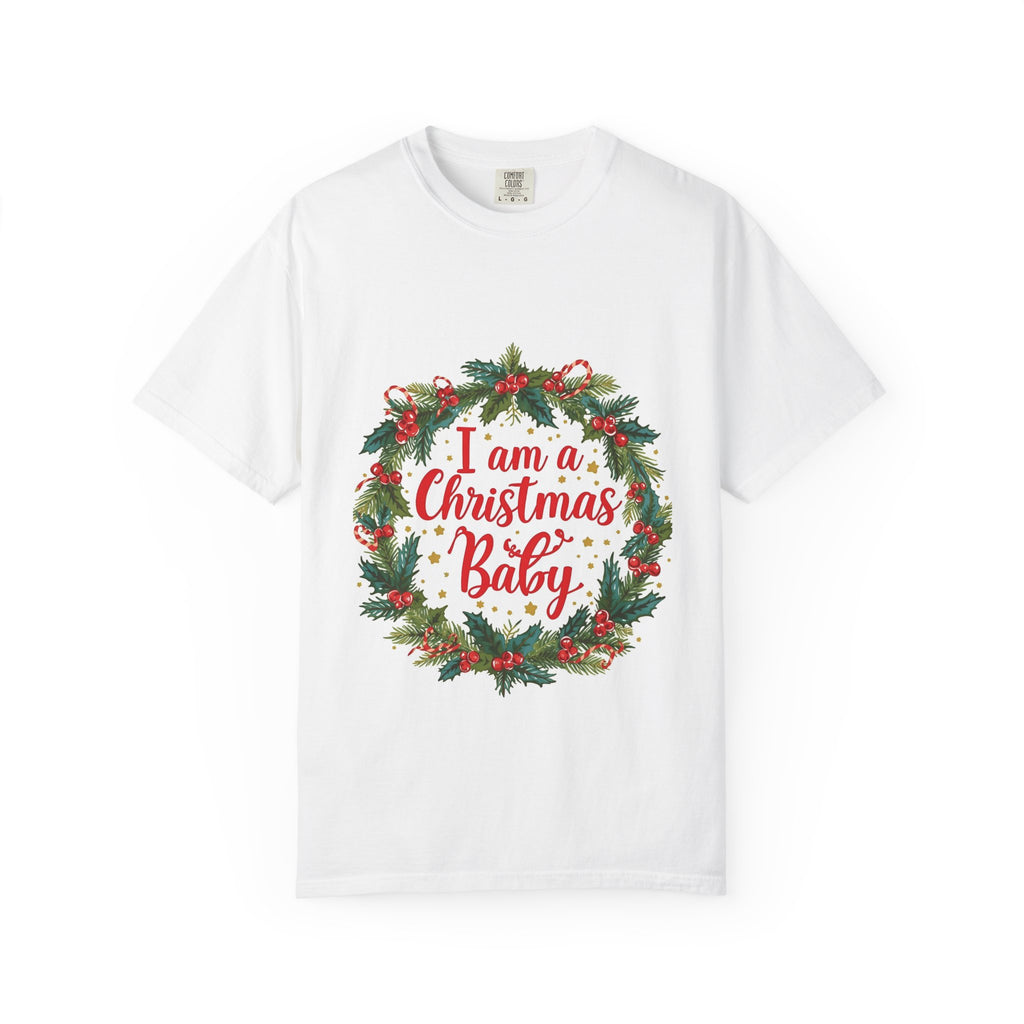 I Am A Christmas Baby Unisex Garment-Dyed T-shirt