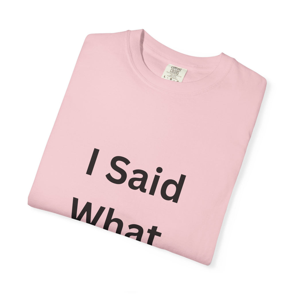 I Said What I Said Unisex Garment-Dyed T-shirt