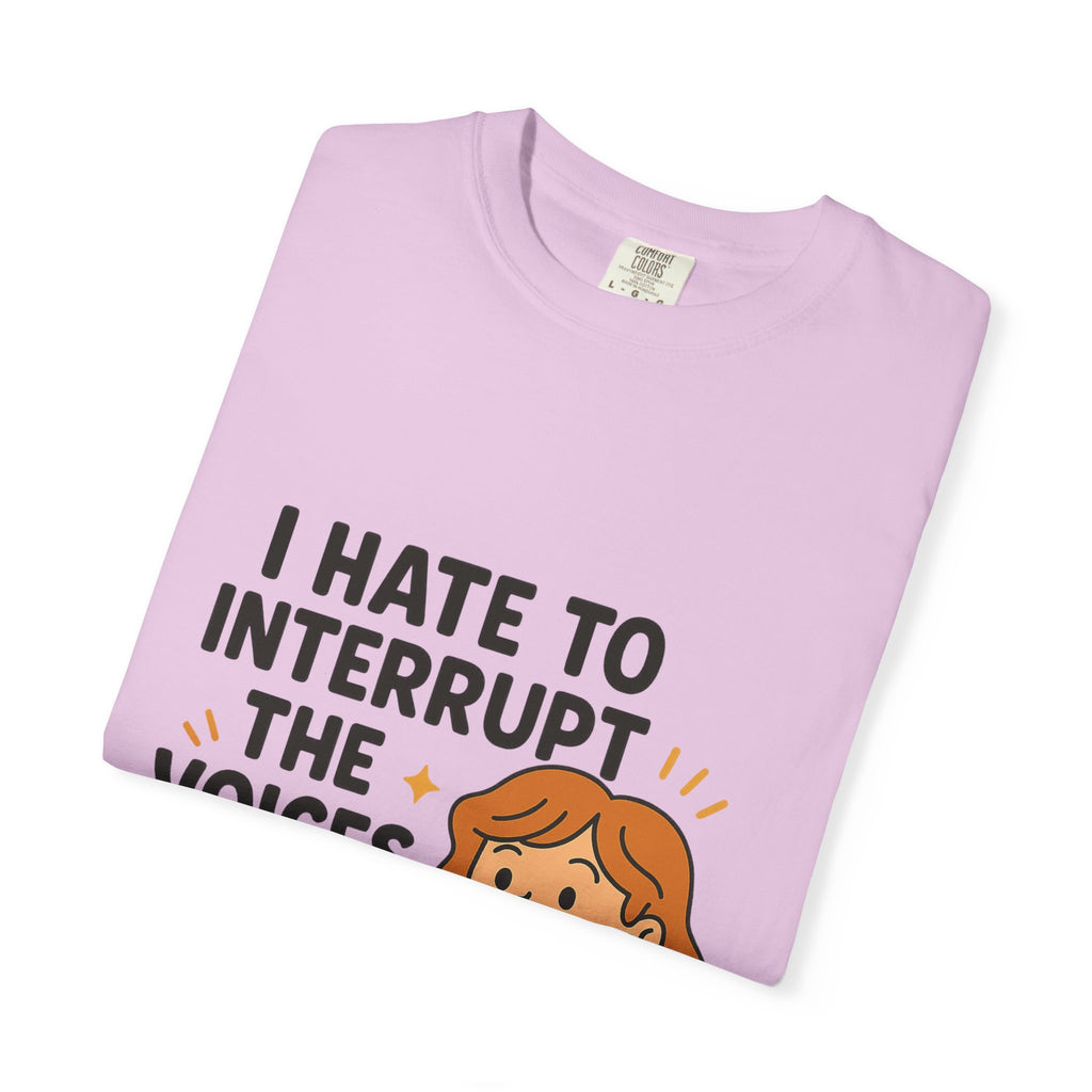 I Hate To Interrupt The Voices In My Head Funny Unisex T-Shirt – I Hate to Interrupt the Voices in My Head