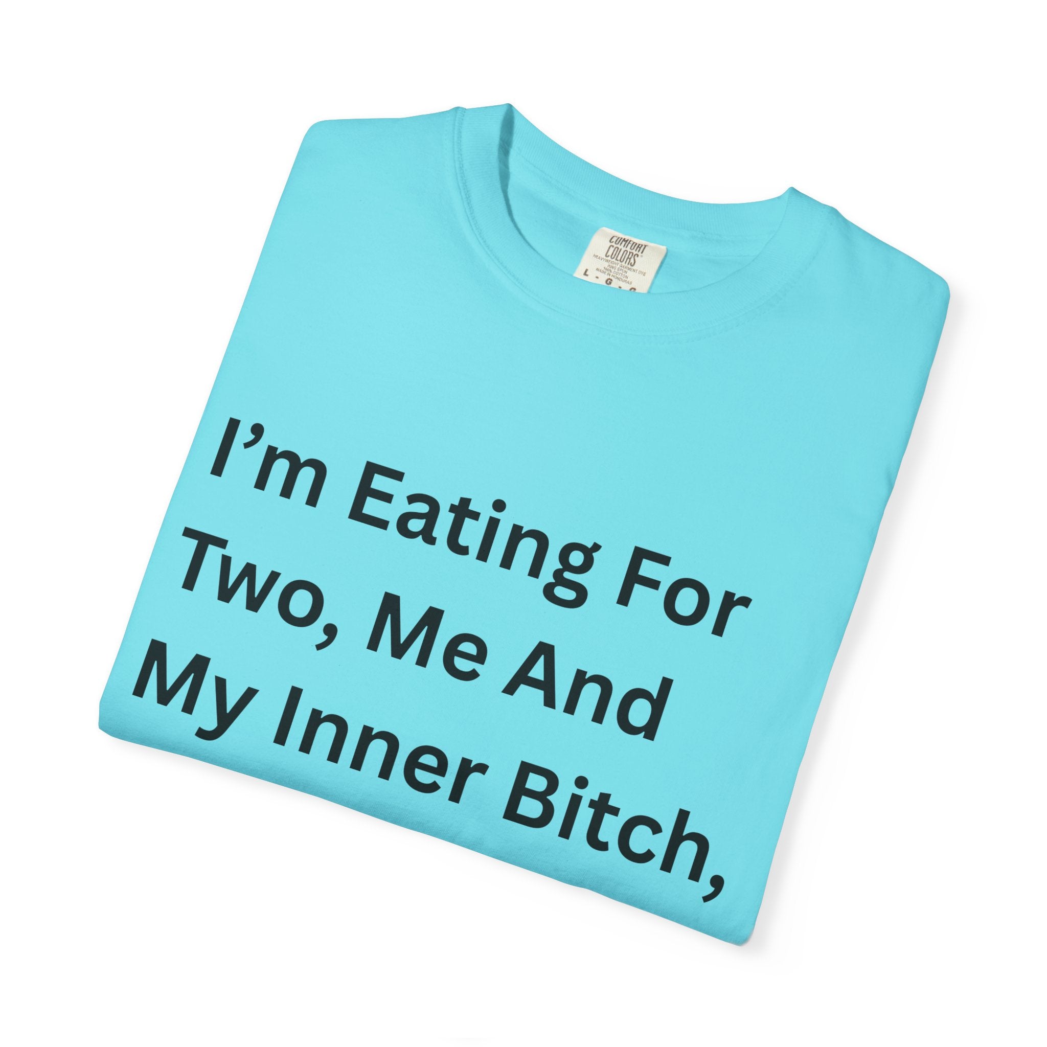 I'm Eating For Two, Me And My Inner Bitch Unisex Garment-Dyed T-shirt