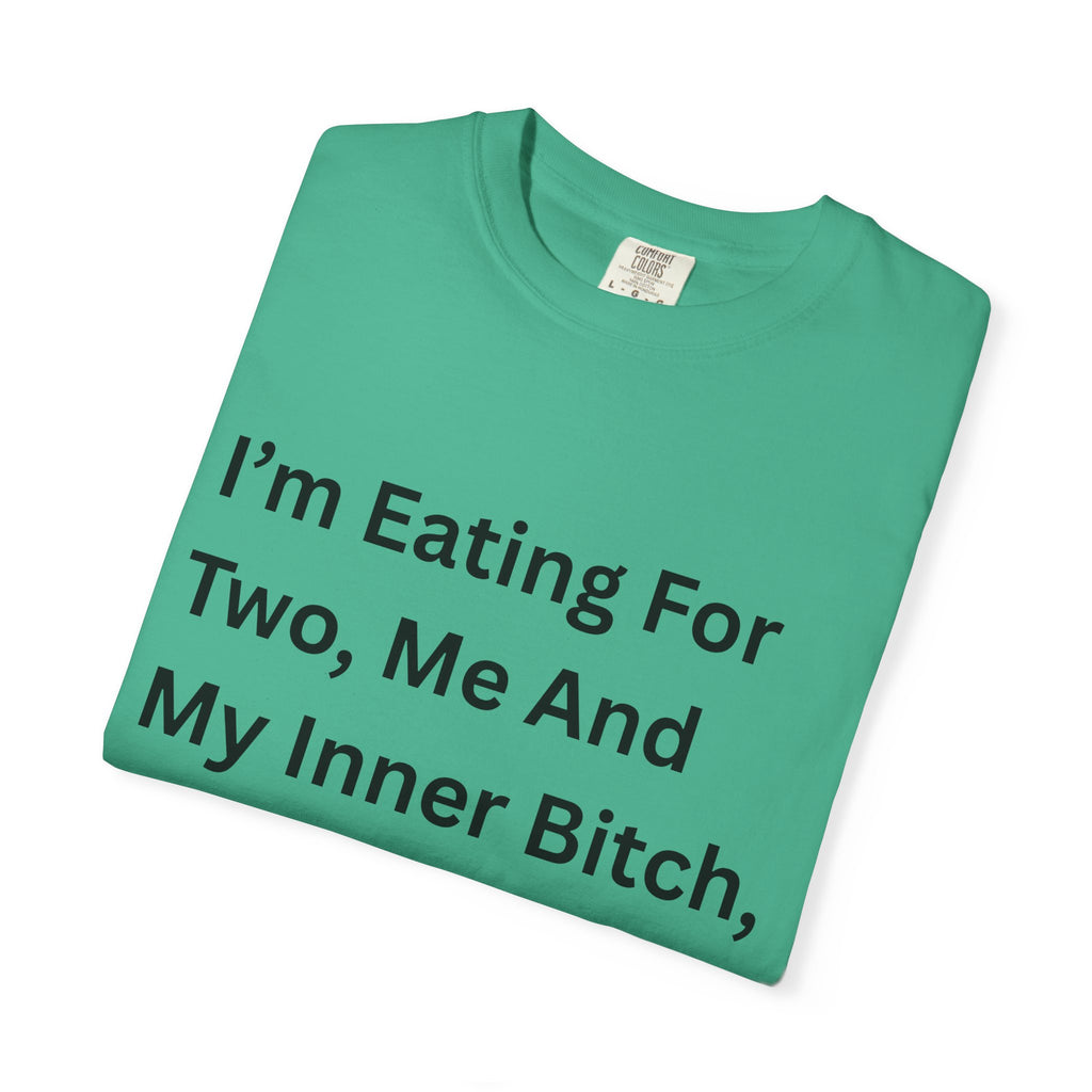 I'm Eating For Two, Me And My Inner Bitch Unisex Garment-Dyed T-shirt