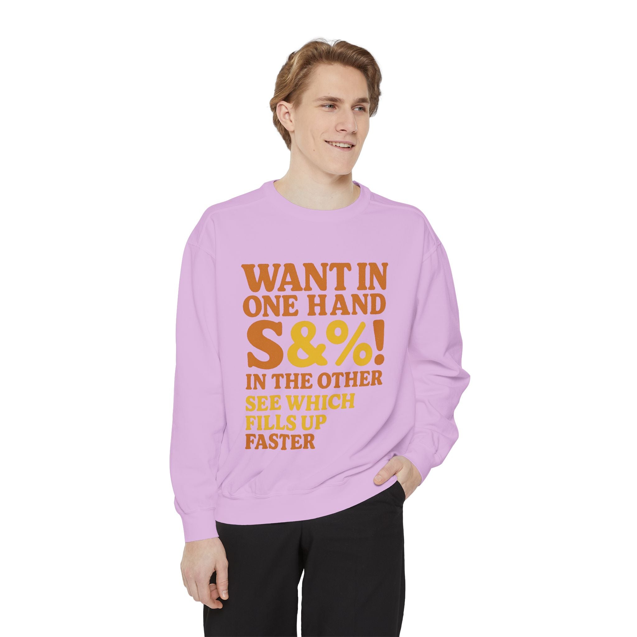 Want In One Hand S&%! In The Other Funny Unisex Garment-Dyed Sweatshirt