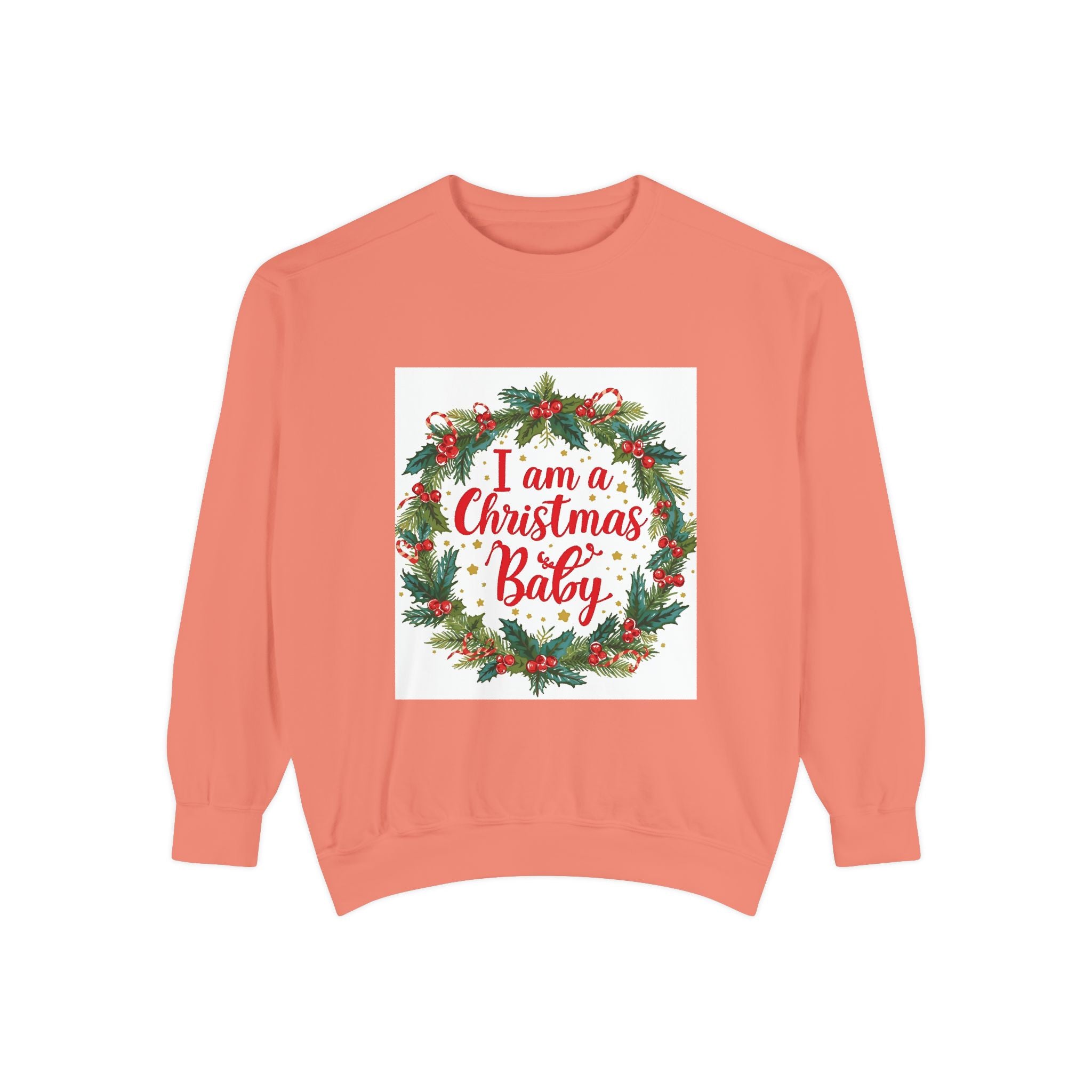 I Am A Christmas Baby Unisex Garment-Dyed Sweatshirt
