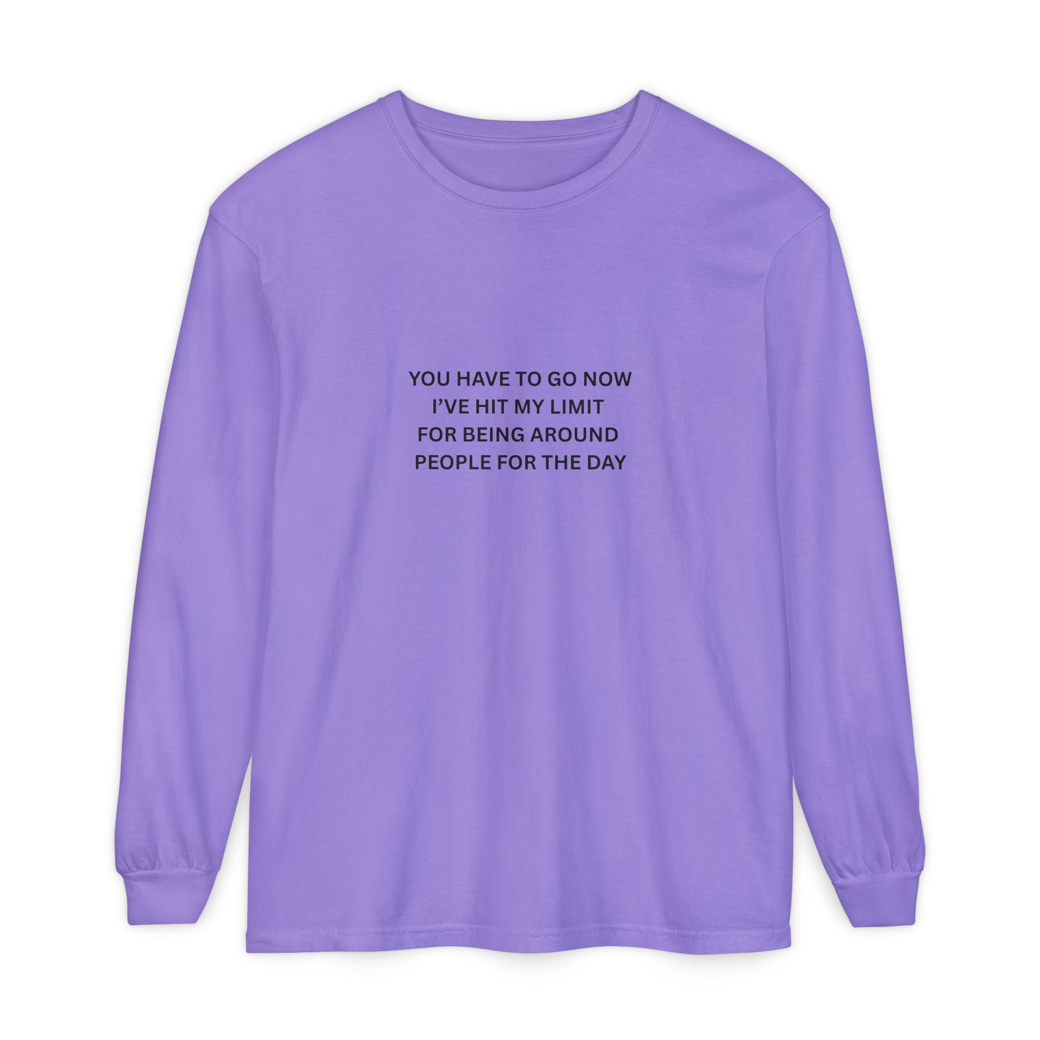 You Have To Go Now I've Hit My Limit For Being Around People For The Day Unisex Garment-dyed Long Sleeve T-Shirt