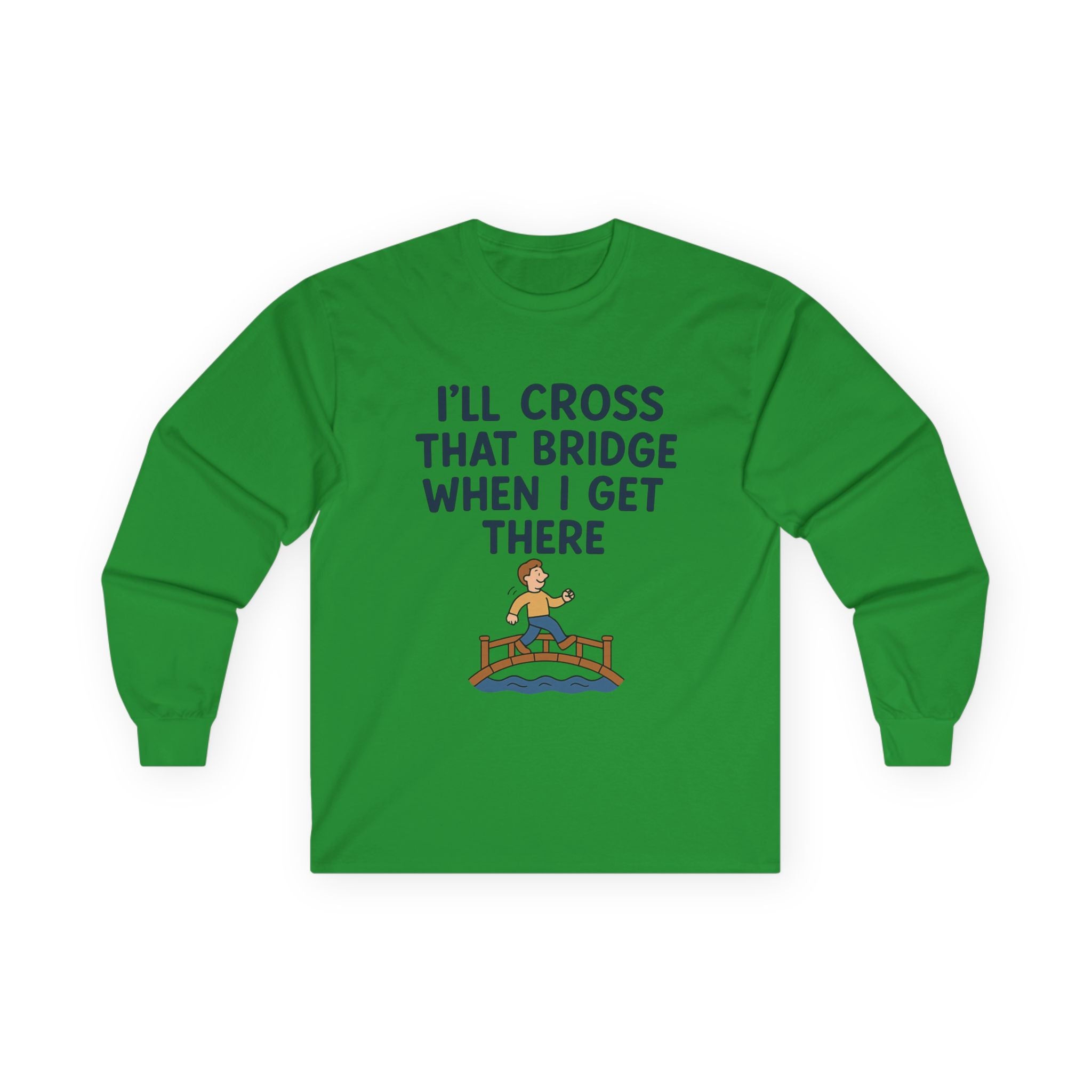 I'll Cross That Bridge When I Get There Funny Unisex Ultra Cotton Long Sleeve Tee