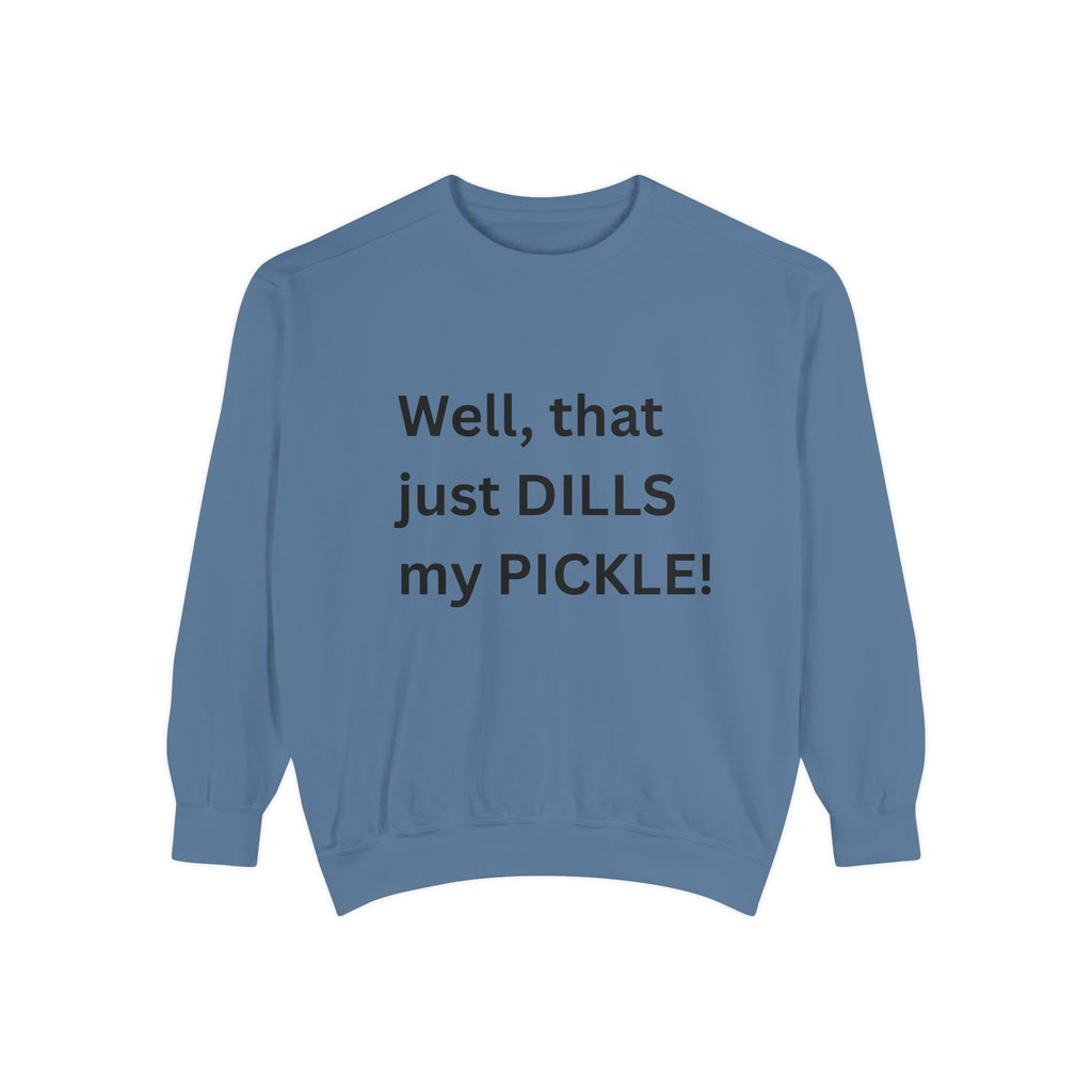 Well That Just Dills My Pickle Funny Unisex Garment-Dyed Sweatshirt