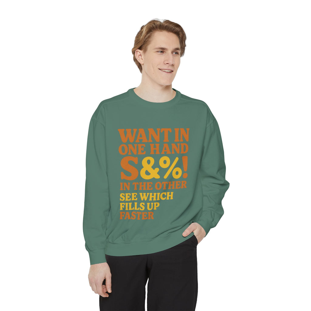 Want In One Hand S&%! In The Other Funny Unisex Garment-Dyed Sweatshirt
