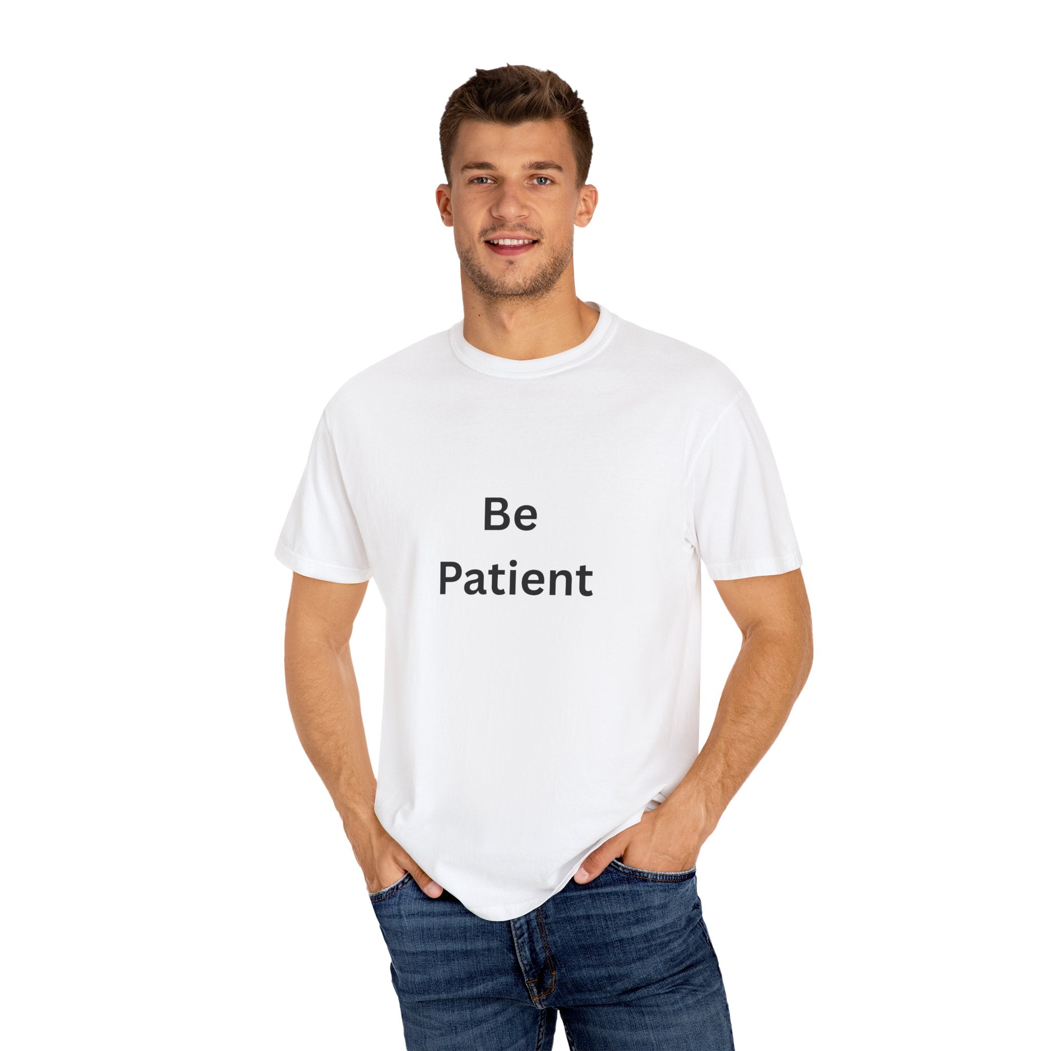 Be Patient Garment-Dyed Unisex T-Shirt, Relaxed Fit Tee, Casual Outfit, Mindfulness Reminder Shirt, Gift for Her or Him, Everyday Wear