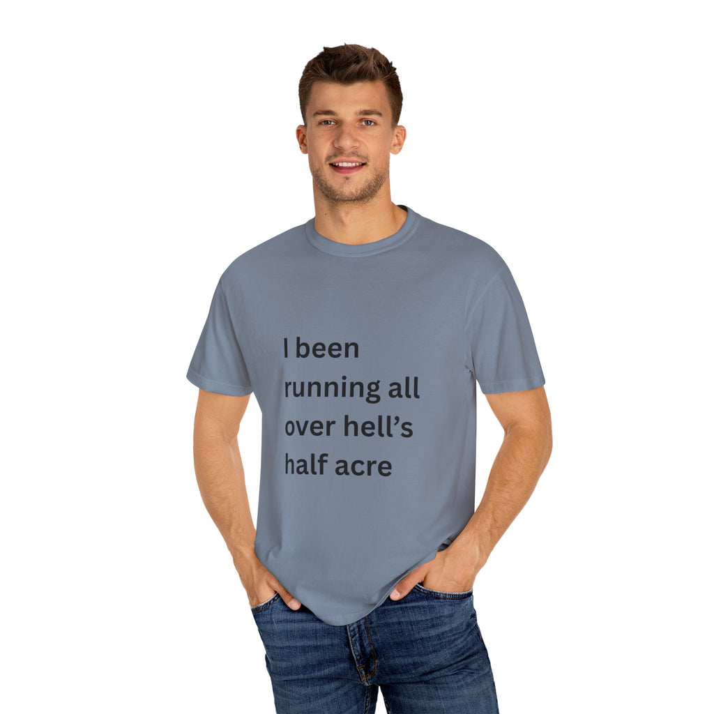 I Been Running All Over Hell's Half Acre Funny Garment-Dyed T-Shirt, Casual Unisex Tee, Funny Quote Shirt, Gift for Music Lovers, Summer Wardrobe Essential