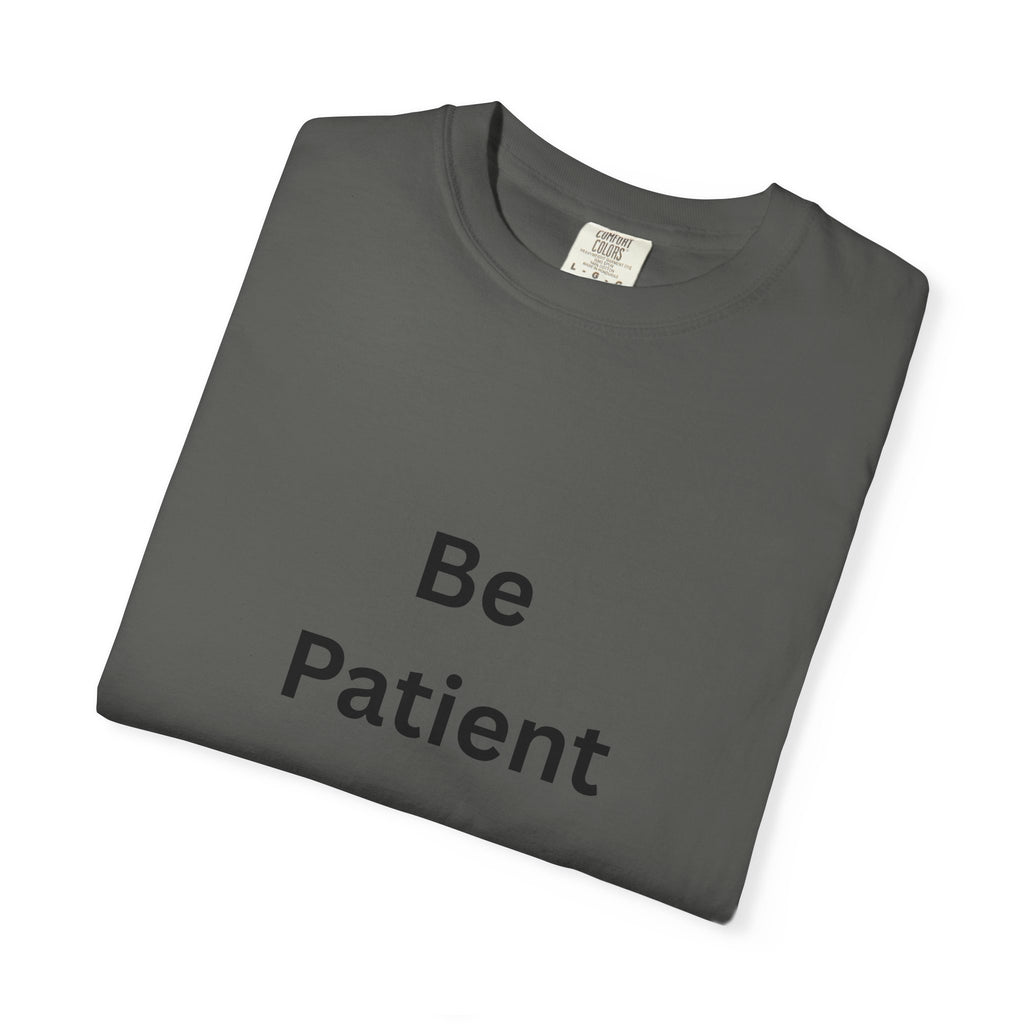 Be Patient Unisex T-Shirt - Motivational Shirt, Casual Wear, Gift for Friends, Birthday Gift, Self-Care Reminder