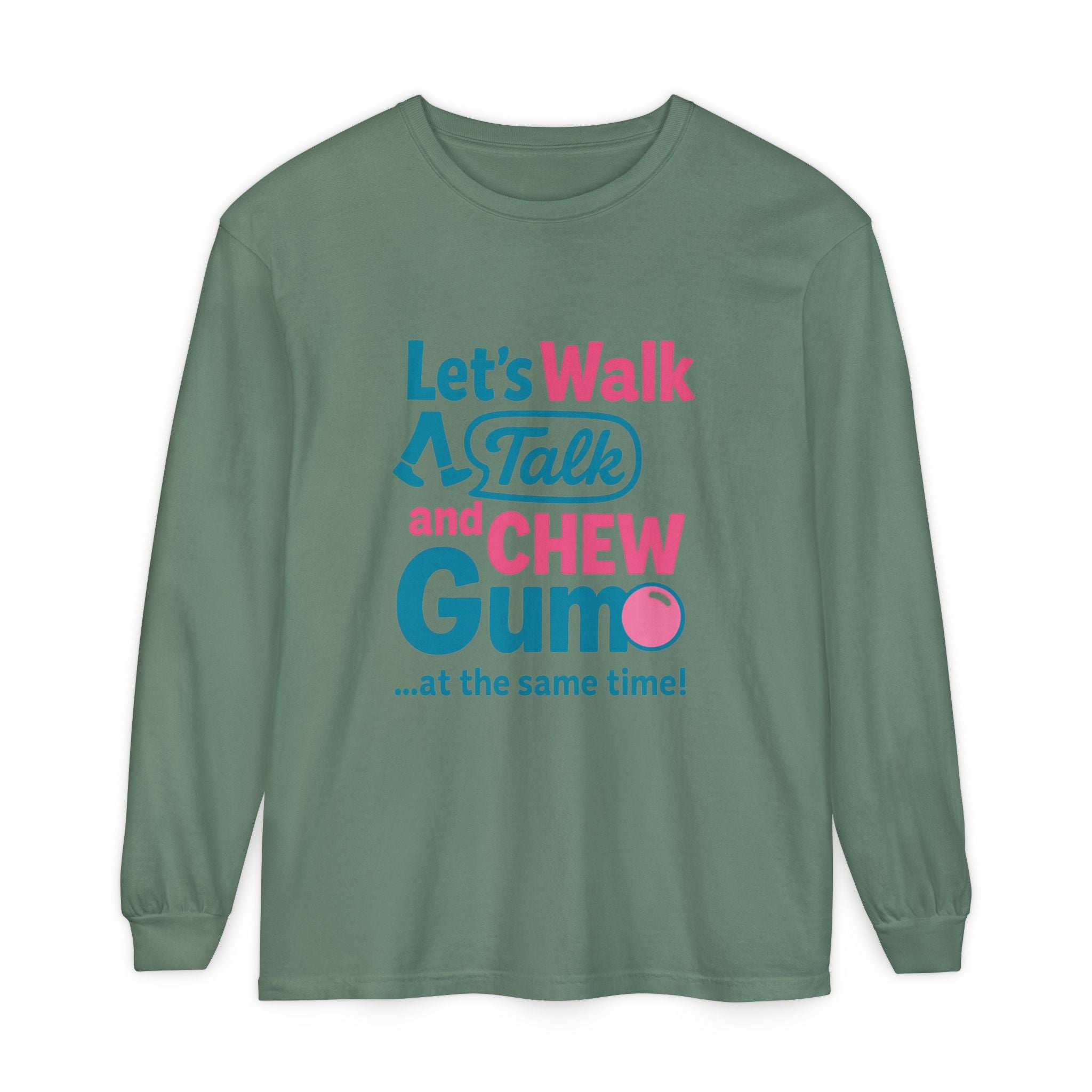 Let's Walk Talk And Chew Gum Funny/ Sarcastic Unisex Garment-dyed Long Sleeve T-Shirt