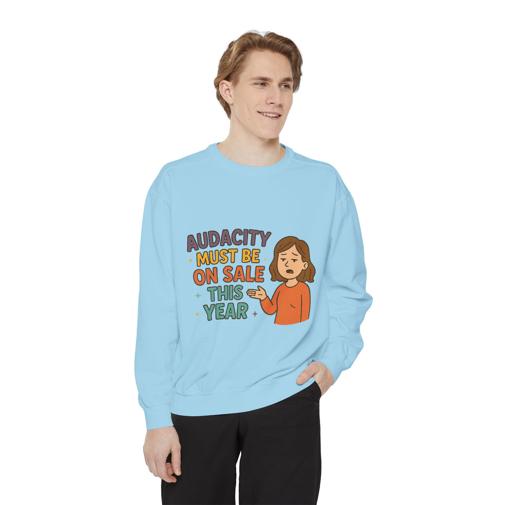 Audacity Must Be On Sale This Year Funny/ Sarcastic Unisex Garment-Dyed Sweatshirt