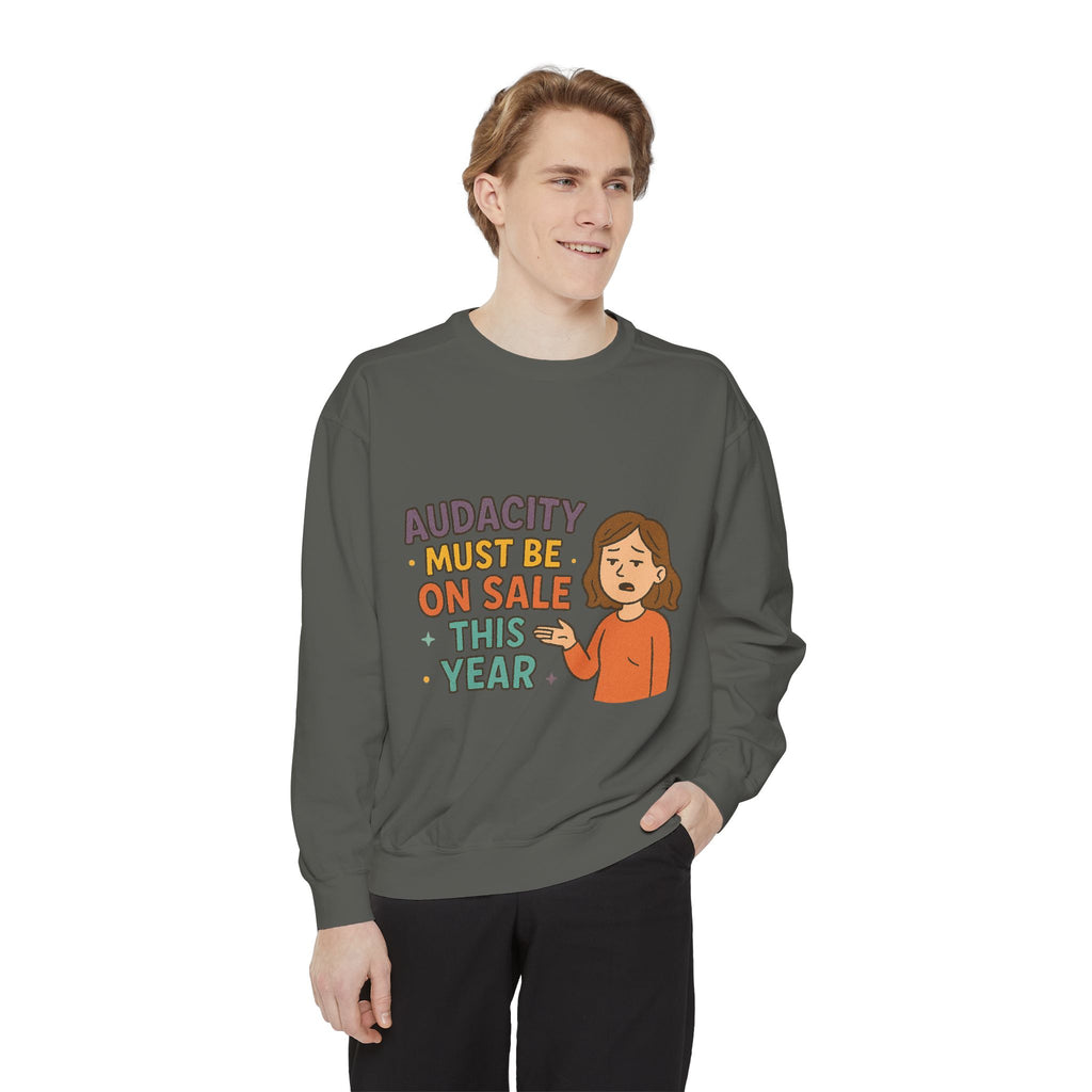 Audacity Must Be On Sale This Year Funny/ Sarcastic Unisex Garment-Dyed Sweatshirt