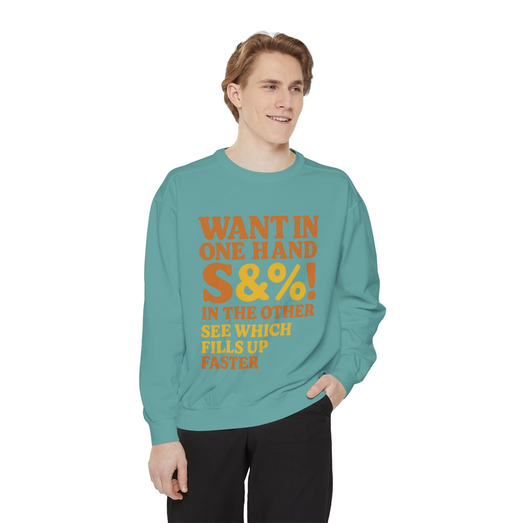 Want In One Hand S&%! In The Other Funny Unisex Garment-Dyed Sweatshirt