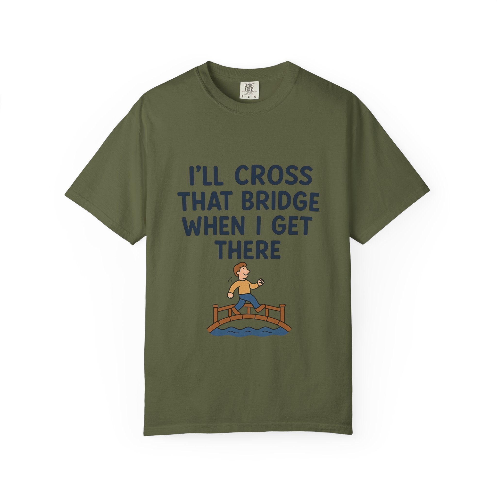 Inspirational Quote T-Shirt - "I'll Cross That Bridge When I Get There"