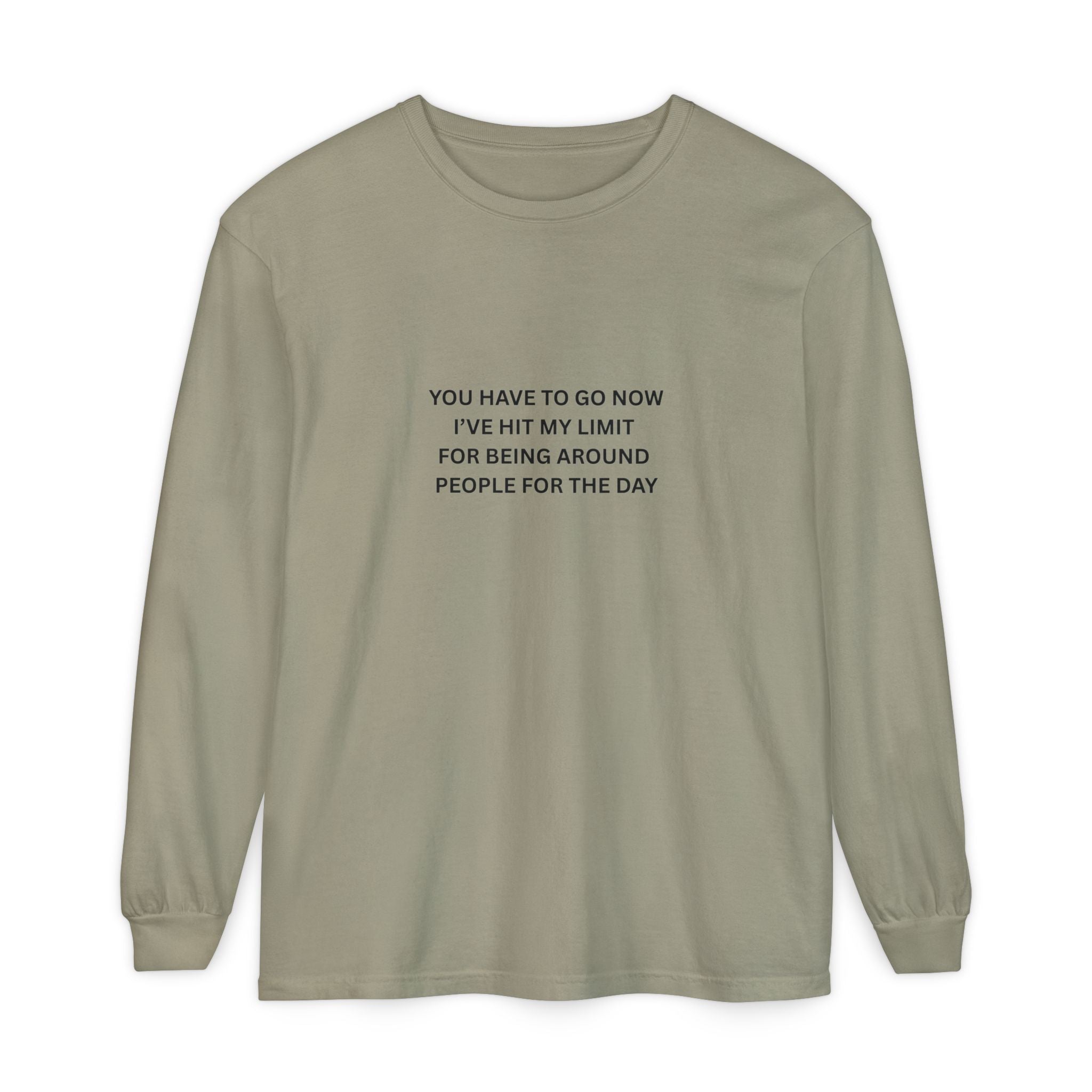 You Have To Go Now I've Hit My Limit For Being Around People For The Day Unisex Garment-dyed Long Sleeve T-Shirt