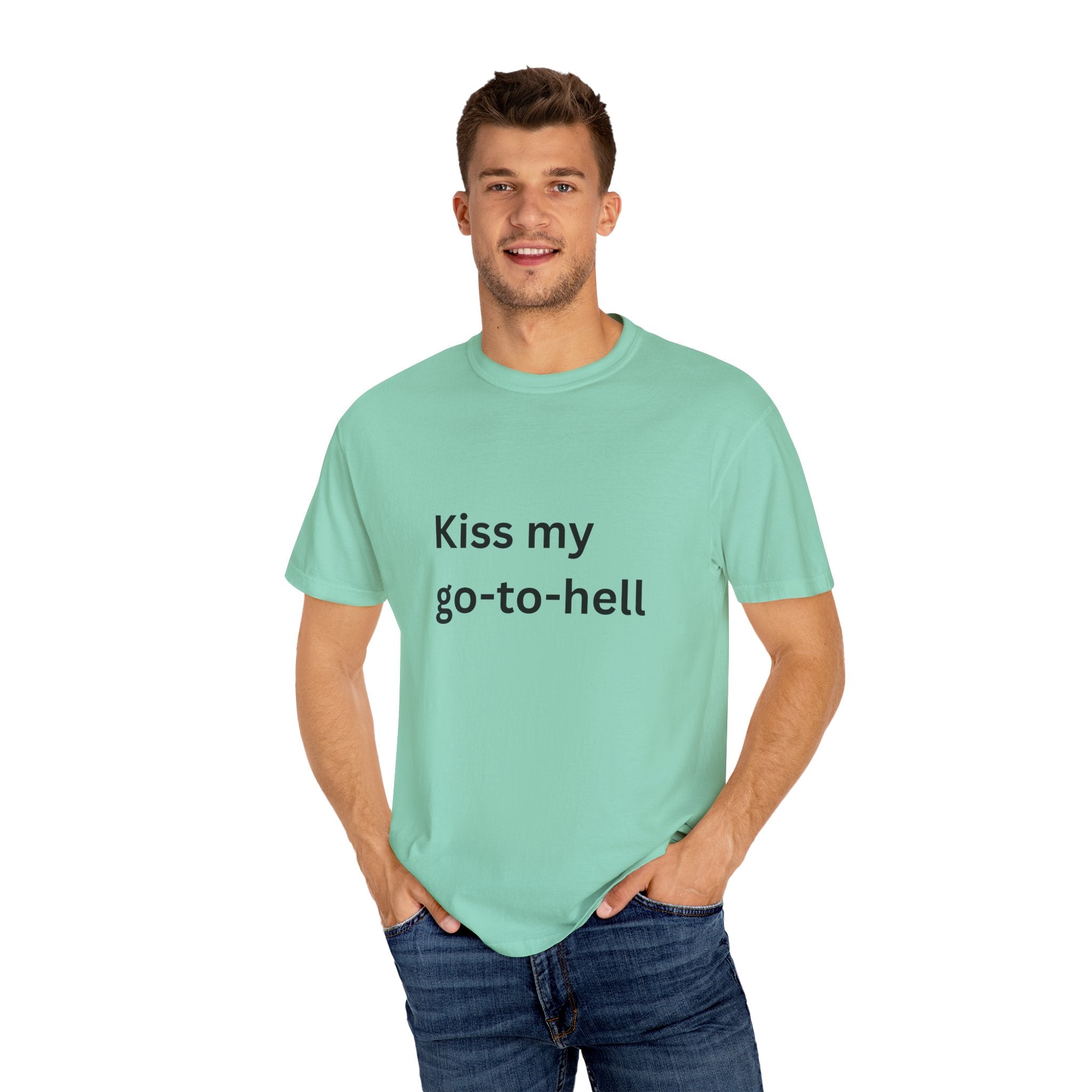 Kiss My Go To Hell Funny/ Sarcastic Unisex Garment-Dyed T-shirt