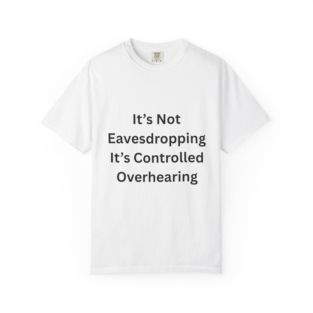 It's Not Eavesdropping, It's Controlled Over Hearing Funny Quote Unisex T-Shirt, Humor Tee, Casual Wear, Gift for Friends, Eavesdropping Shirt, Conversation Starter