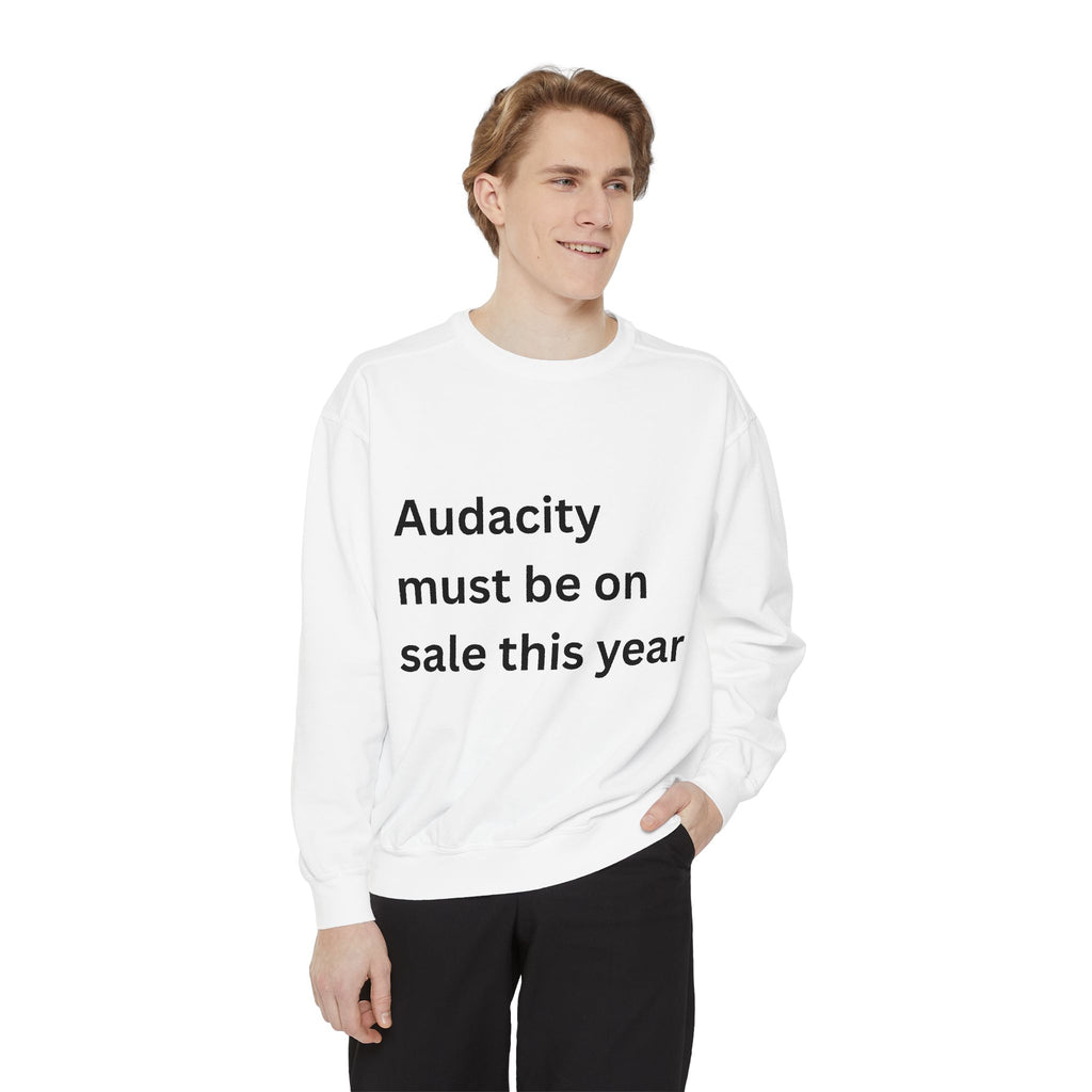 Audacity Must Be On Sale This Year Funny Unisex Garment-Dyed Sweatshirt