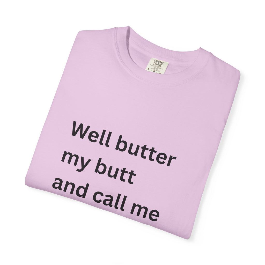 Well Butter My Butt And Call Me A Biscuit Funny Unisex Garment-Dyed T-shirt
