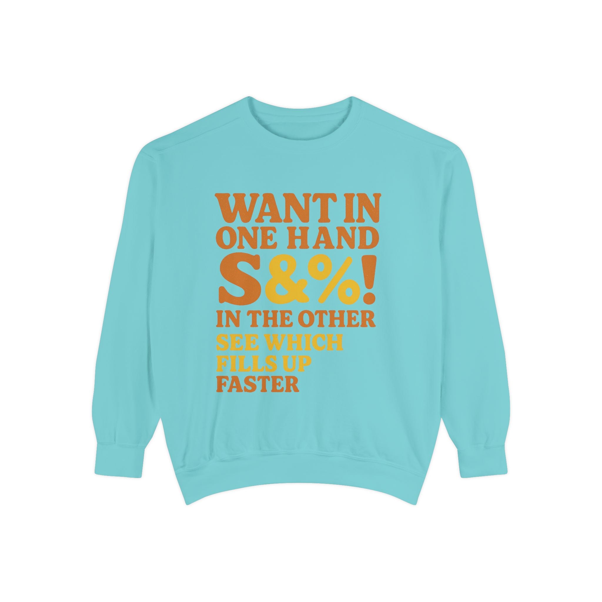 Want In One Hand S&%! In The Other Funny Unisex Garment-Dyed Sweatshirt