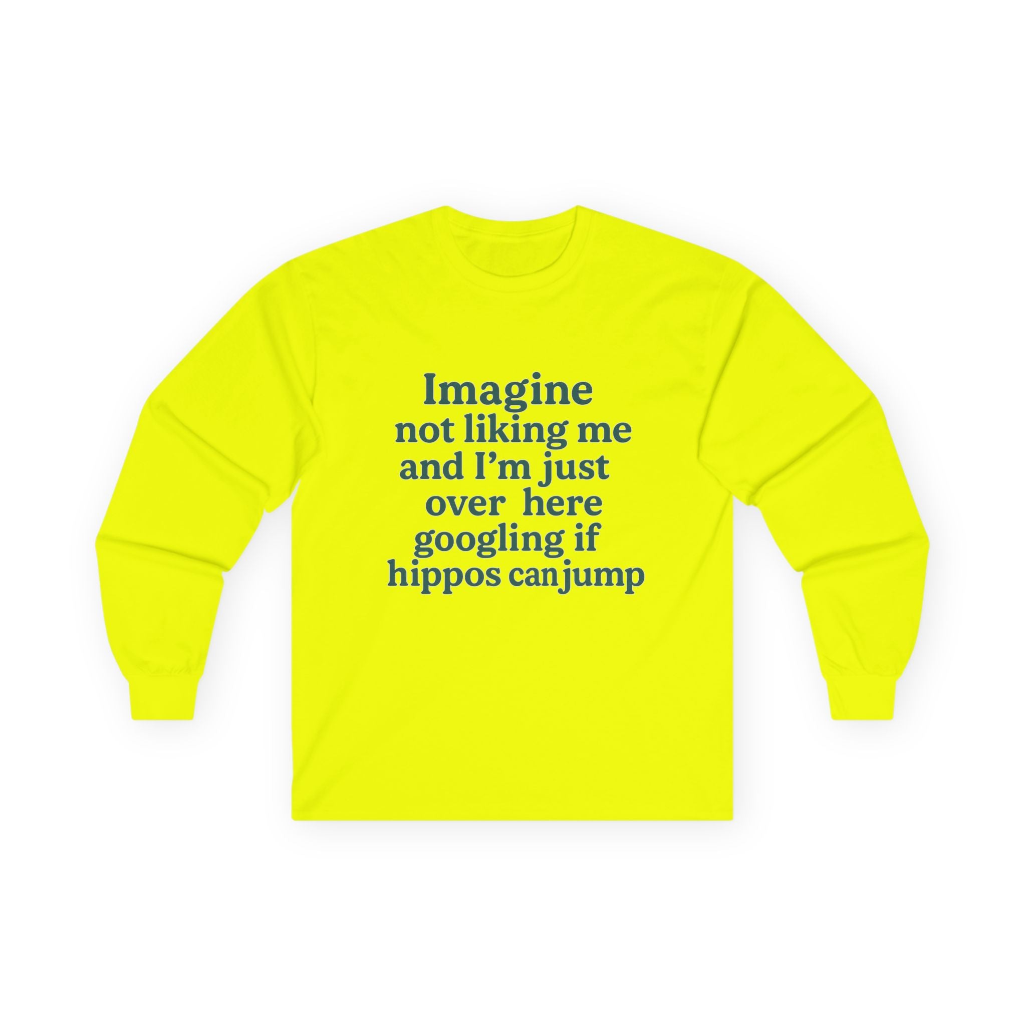Imagine Not Liking Me And I'm Over Here Googling If Hippos Can Jump Funny Unisex Ultra Cotton Long Sleeve Tee