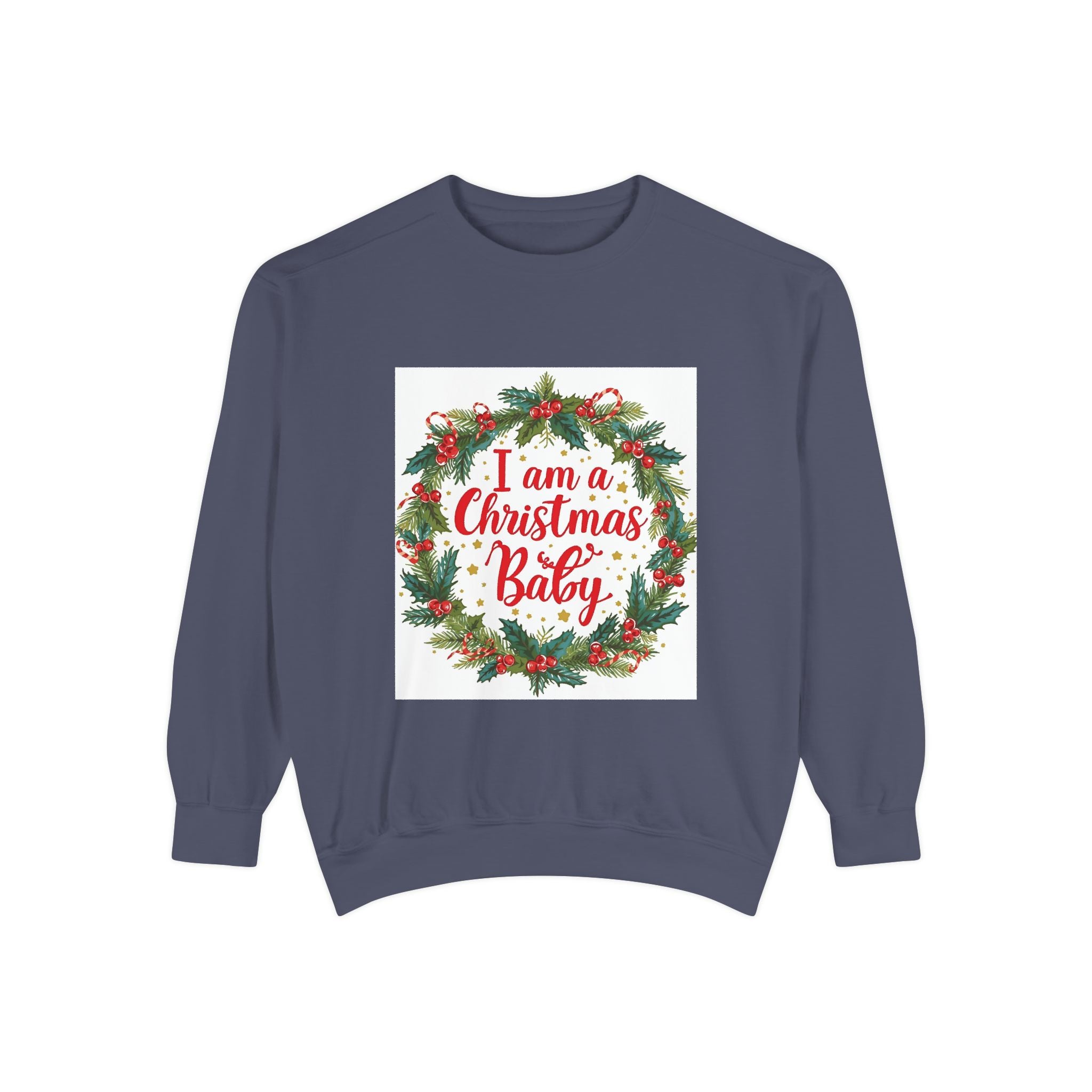 I Am A Christmas Baby Unisex Garment-Dyed Sweatshirt