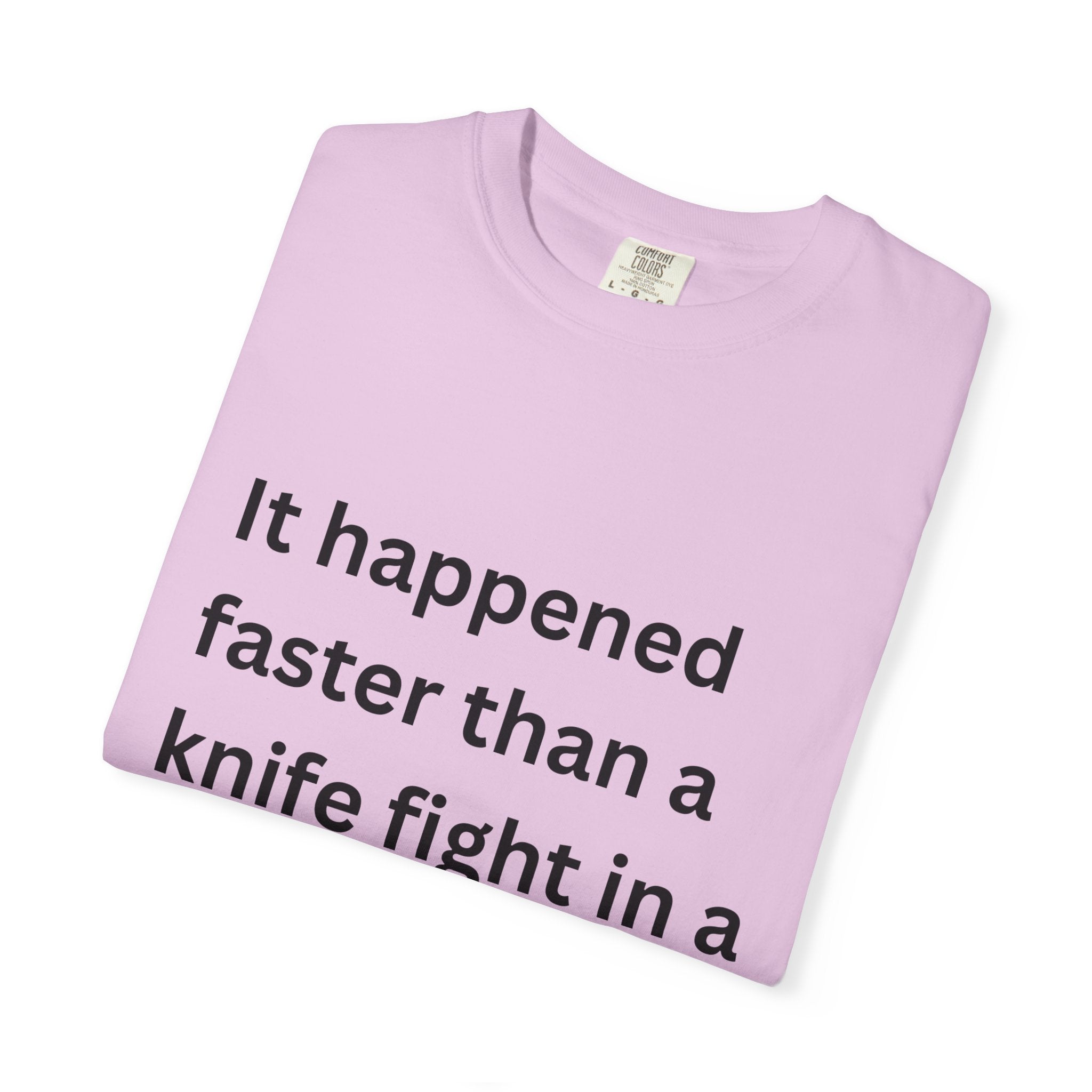 It Happened Faster Than A Knife Fight In A Phone Booth Unisex Garment-Dyed T-shirt