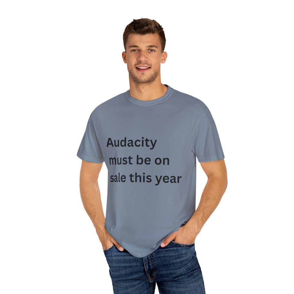 Audacity Must Be On Sale This Year Funny Unisex Garment-Dyed T-shirt