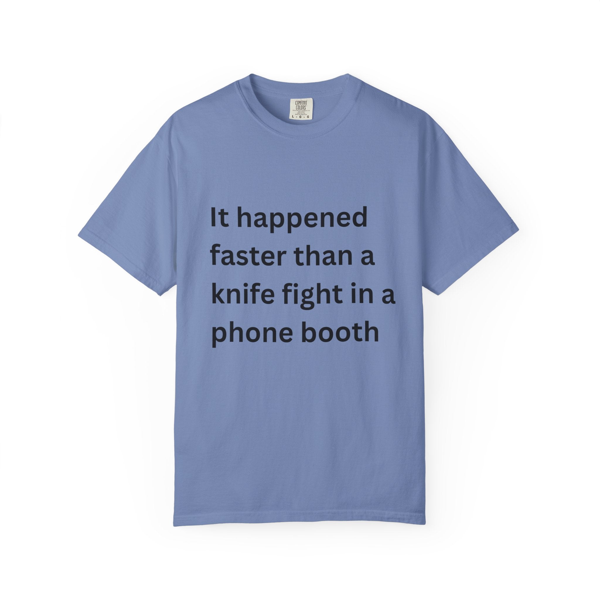 It Happened Faster Than A Knife Fight In A Phone Booth Unisex Garment-Dyed T-shirt