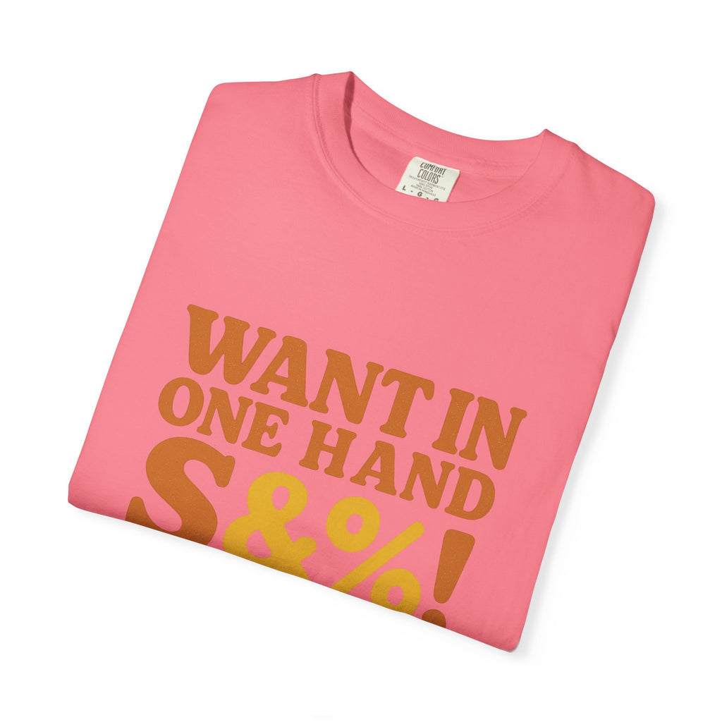 Want In One Hand S&%! In The Other Funny Unisex Garment-Dyed T-shirt