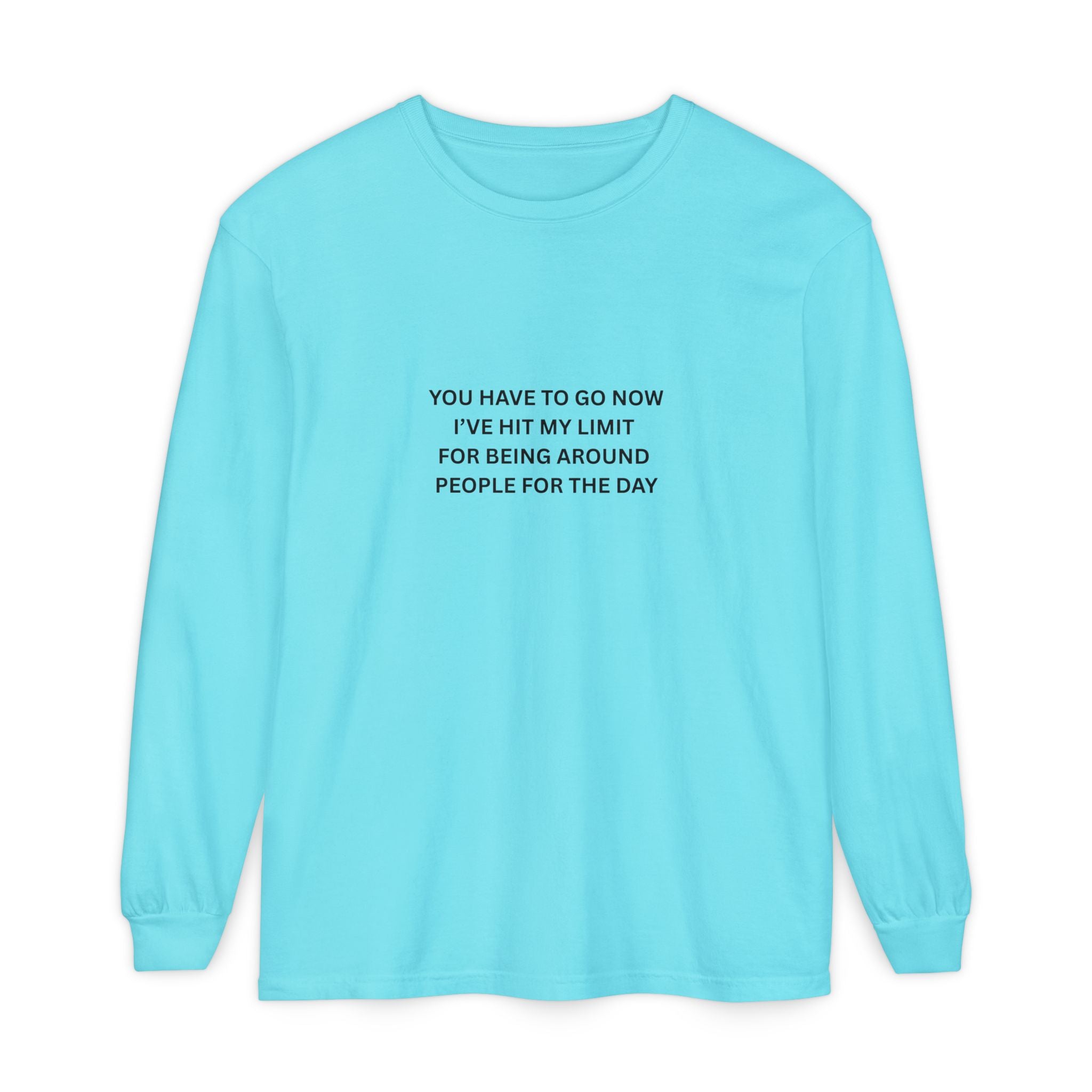 You Have To Go Now I've Hit My Limit For Being Around People For The Day Unisex Garment-dyed Long Sleeve T-Shirt