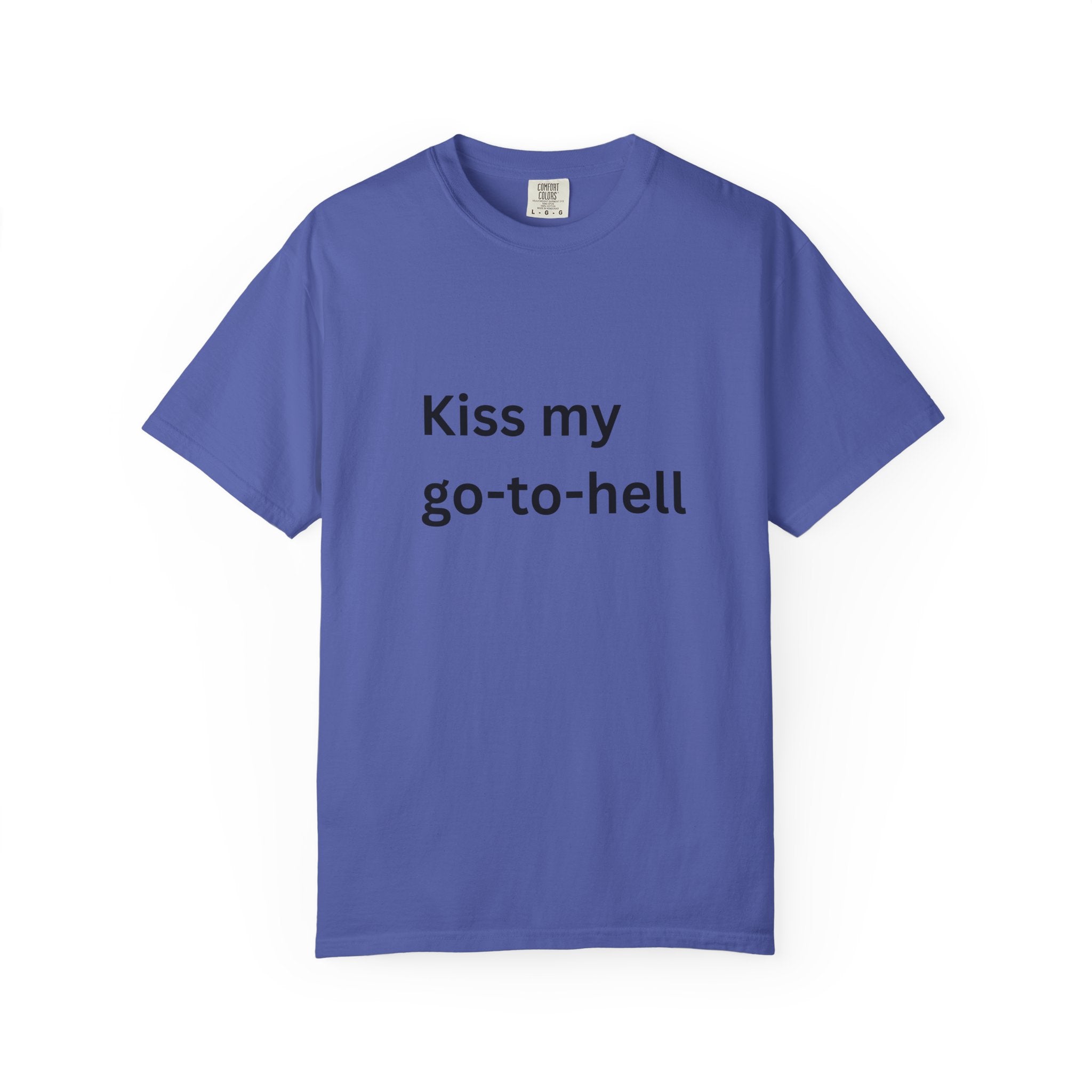 Kiss My Go To Hell Funny/ Sarcastic Unisex Garment-Dyed T-shirt