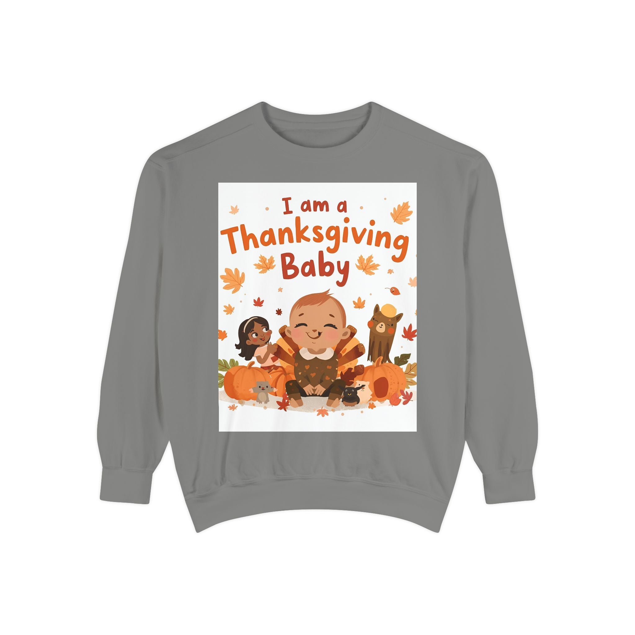 I Am A Thanksgiving Baby Unisex Garment-Dyed Sweatshirt