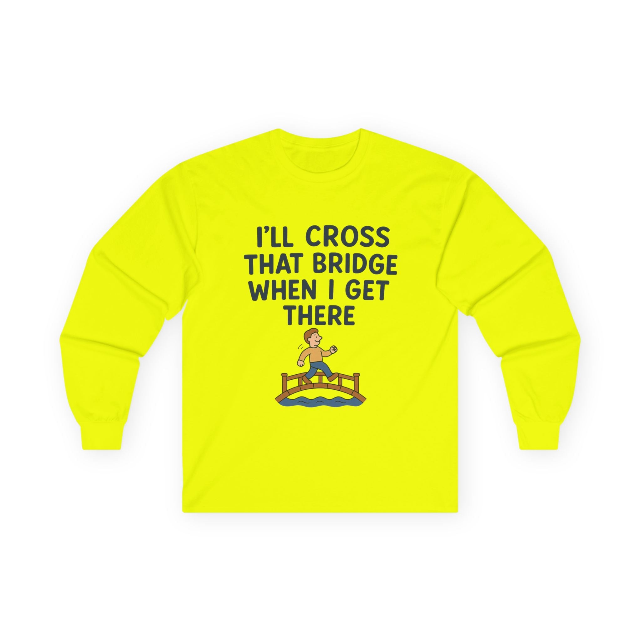 I'll Cross That Bridge When I Get There Funny Unisex Ultra Cotton Long Sleeve Tee